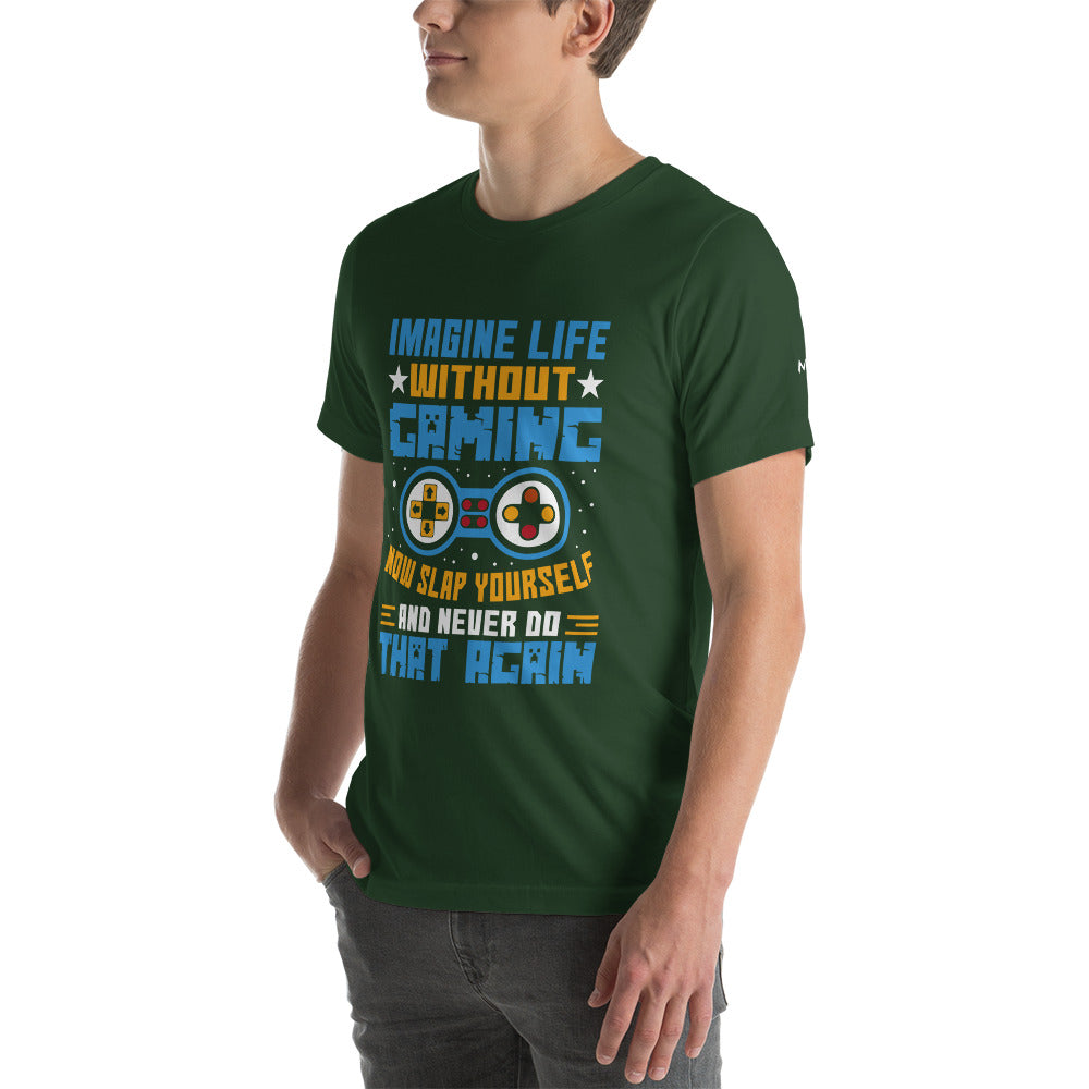 Imagine Life Without Gaming Now Slap Yourself and Never Do that again Rima 15 - Unisex t-shirt by DarkByteGear