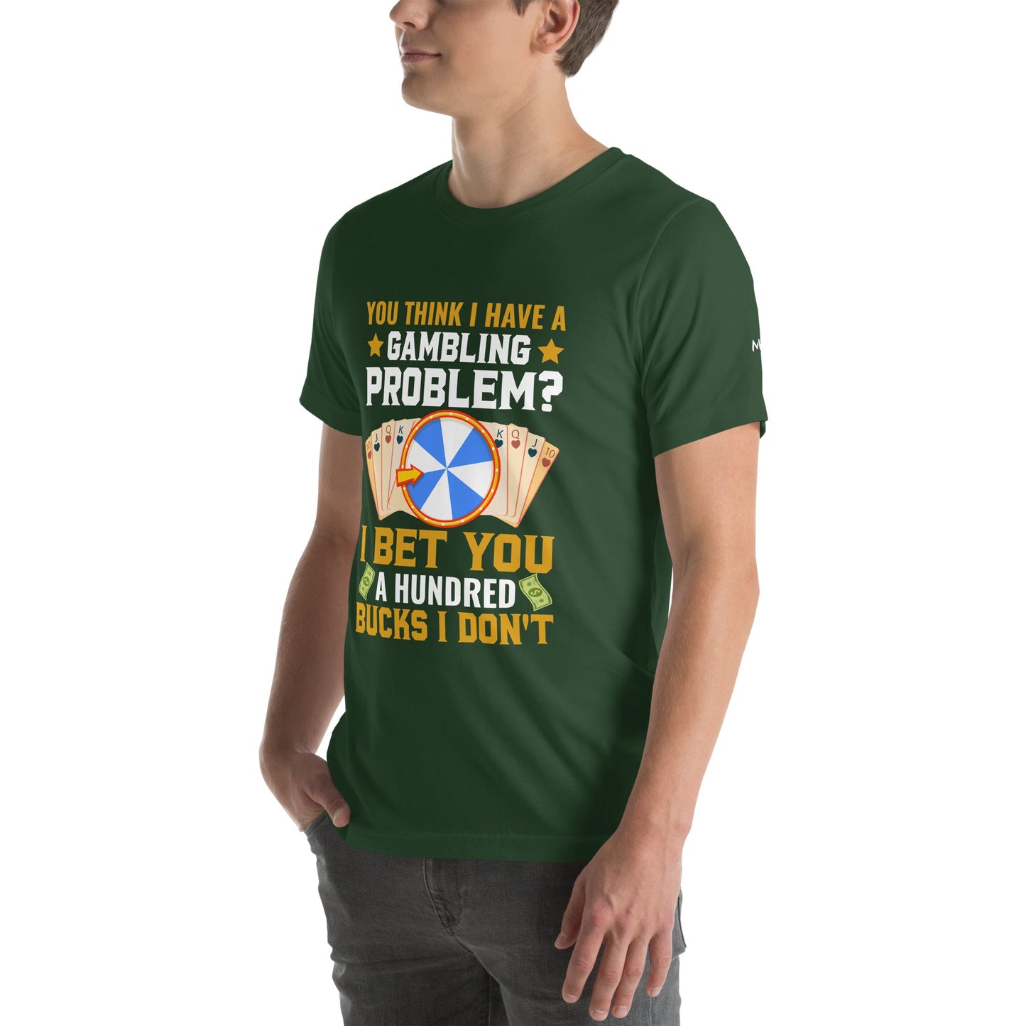 You Think I Have a Gambling Problem? I Bet you a Hundred Bucks I Don't - Unisex t-shirt by DarkByteGear