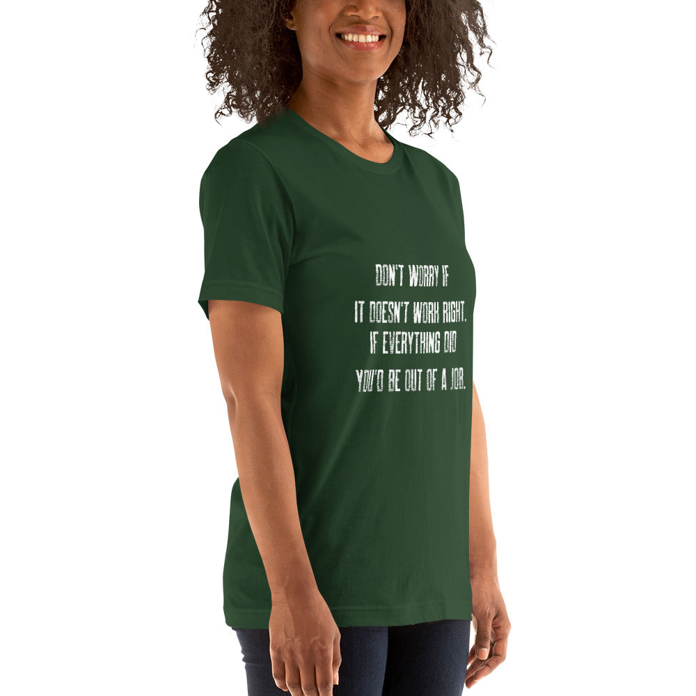 Don't worry if it doesn't work right: if everything did, you would be out of your job V2 - Unisex t-shirt by DarkByteGear