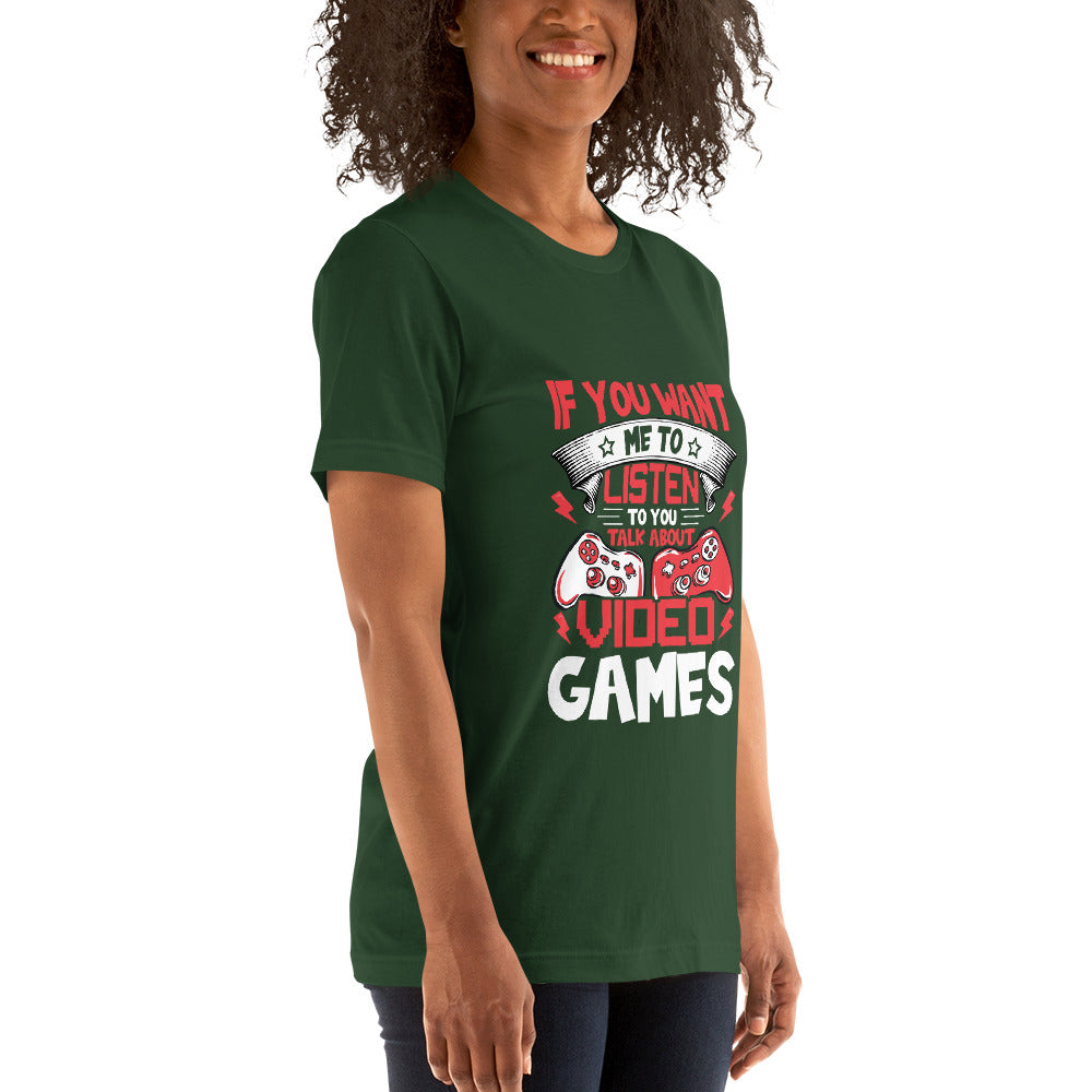 If you Want me to listen to you Talk about Video Games - Unisex t-shirt by DarkByteGear