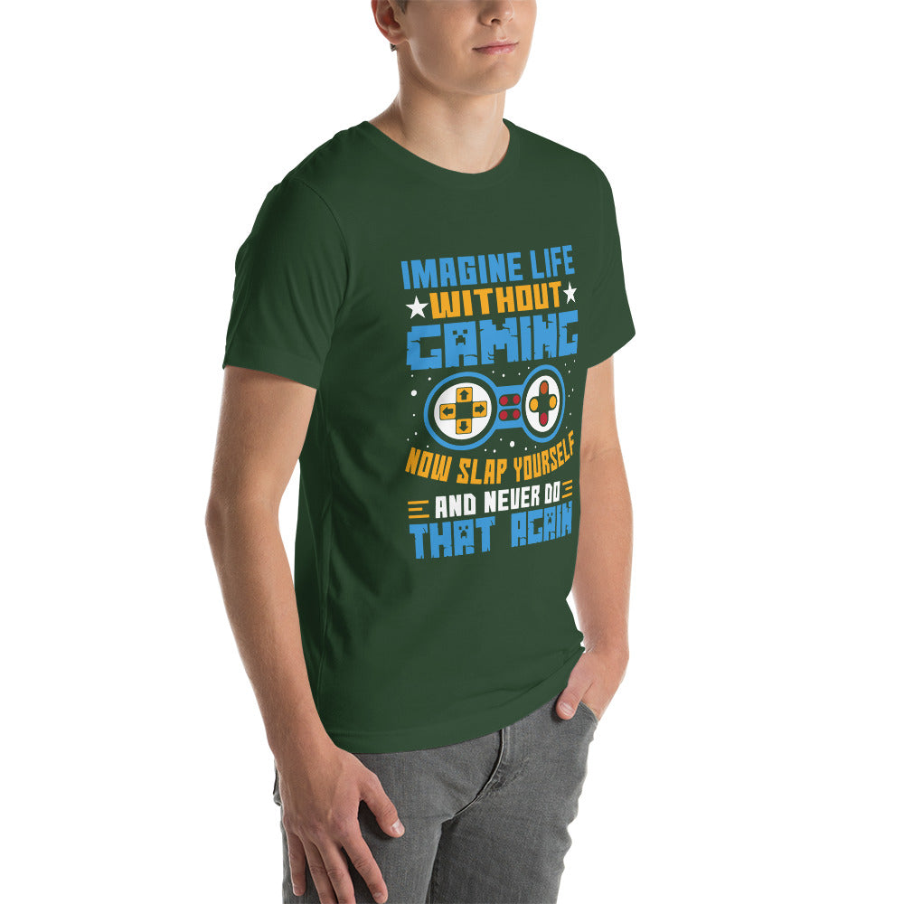 Imagine Life Without Gaming Now Slap Yourself and Never Do that again Rima 15 - Unisex t-shirt by DarkByteGear