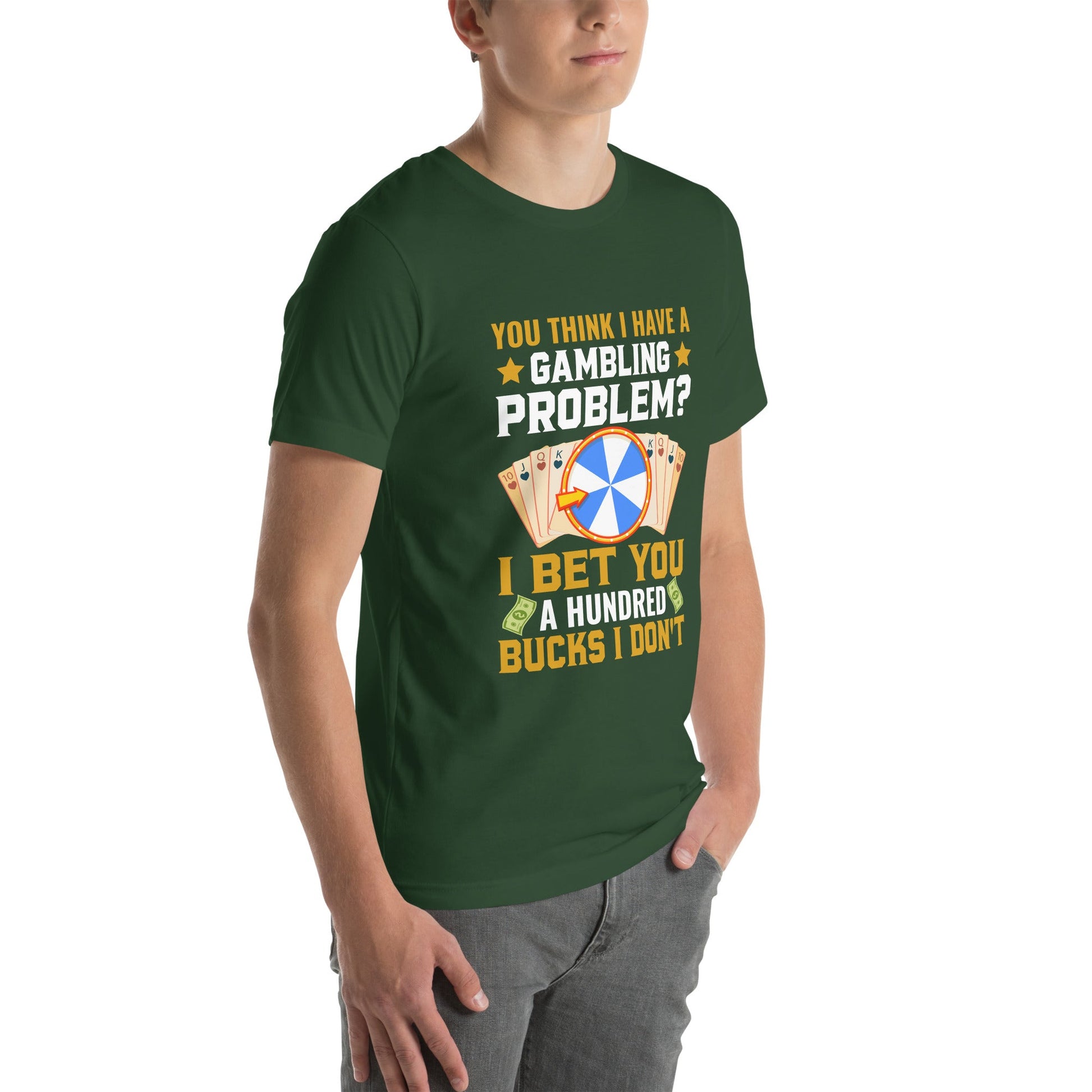 You Think I Have a Gambling Problem? I Bet you a Hundred Bucks I Don't - Unisex t-shirt by DarkByteGear