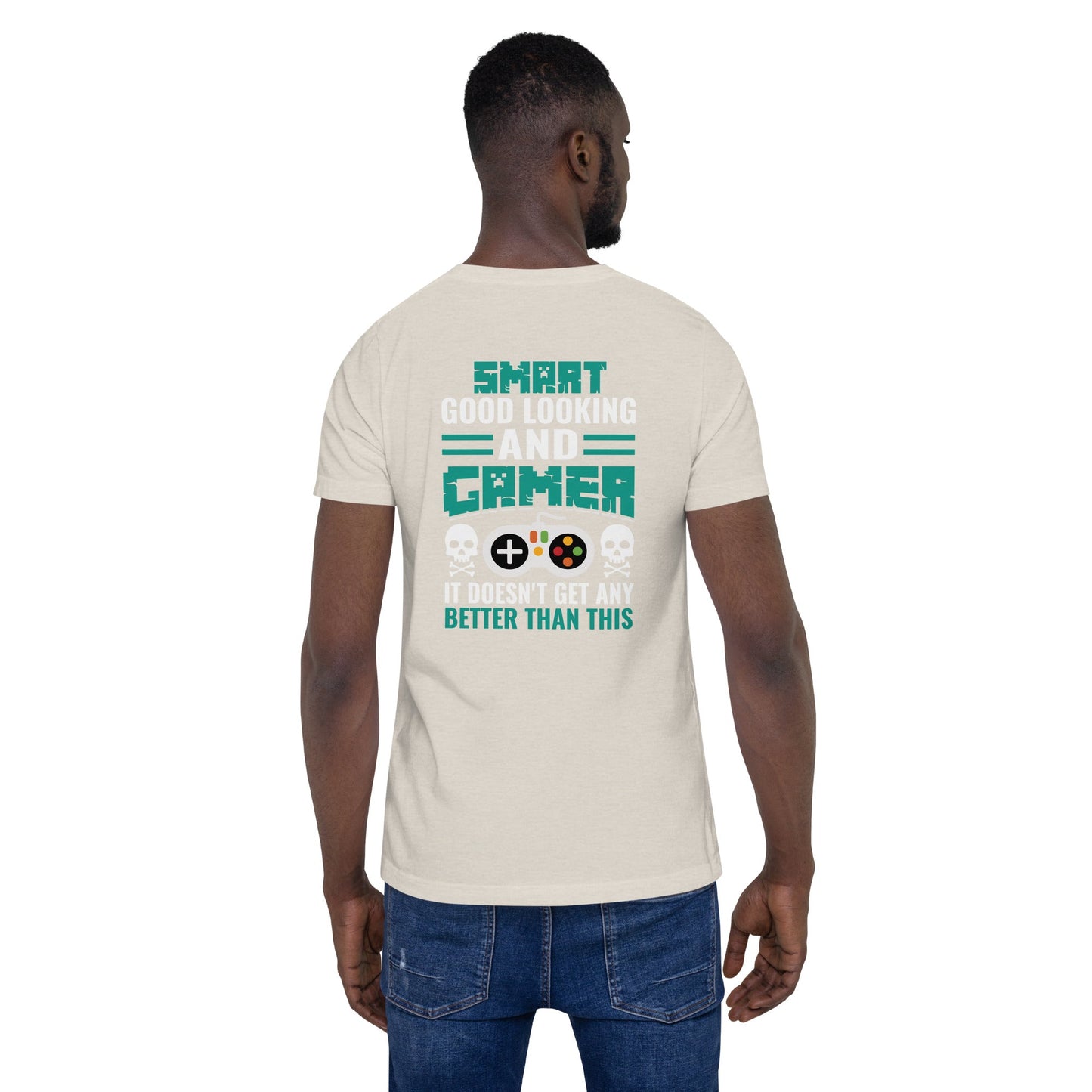 Smart Good Looking and Gamer; It Doesn't Get Any Better than this - Unisex t-shirt ( Back Print ) by DarkByteGear