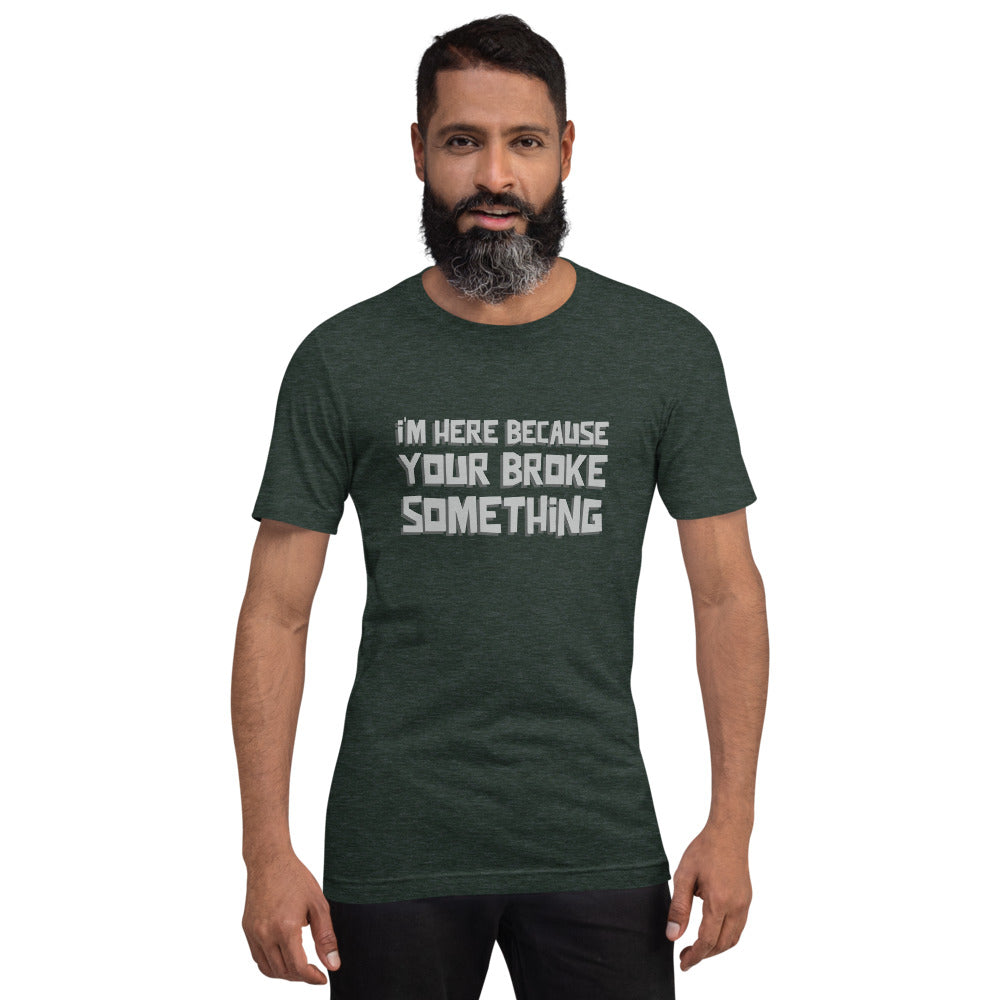 I'm here because you broke something - Short-Sleeve Unisex T-Shirt by DarkByteGear