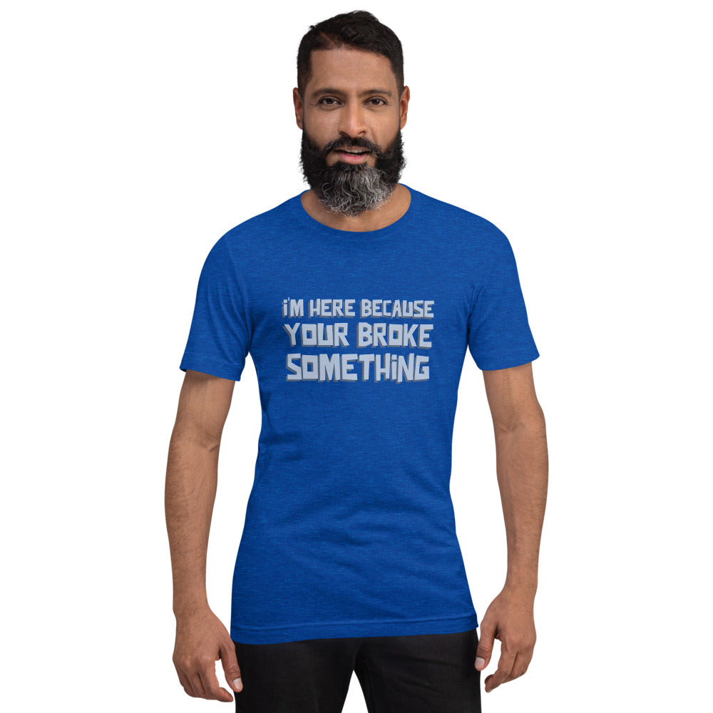 I'm here because you broke something - Short-Sleeve Unisex T-Shirt by DarkByteGear