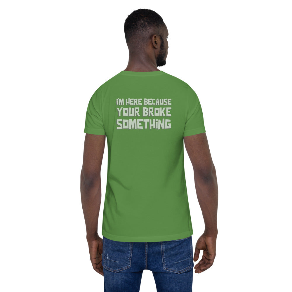 I'm here because you broke something - Short-Sleeve Unisex T-Shirt (back print) by DarkByteGear