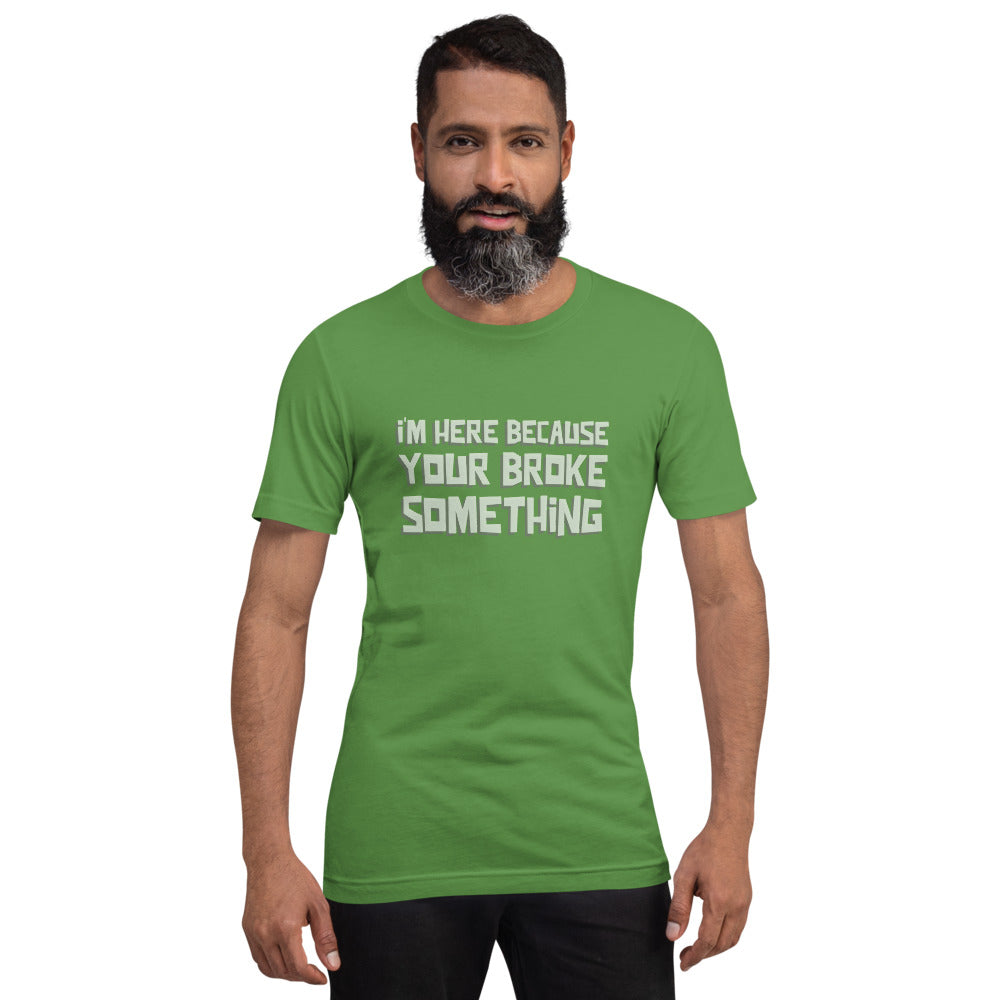 I'm here because you broke something - Short-Sleeve Unisex T-Shirt by DarkByteGear