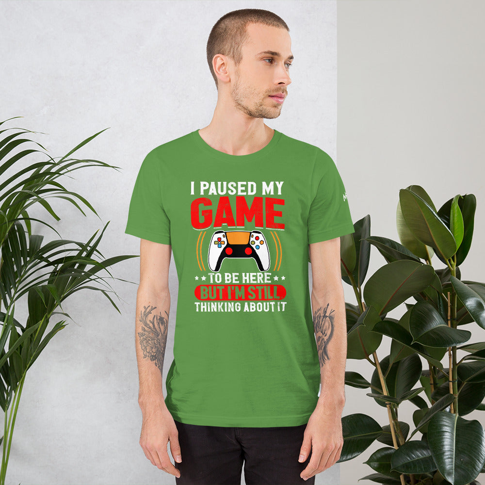 I Paused My Game To Be Here but I am still thinking about it - Unisex t-shirt by DarkByteGear