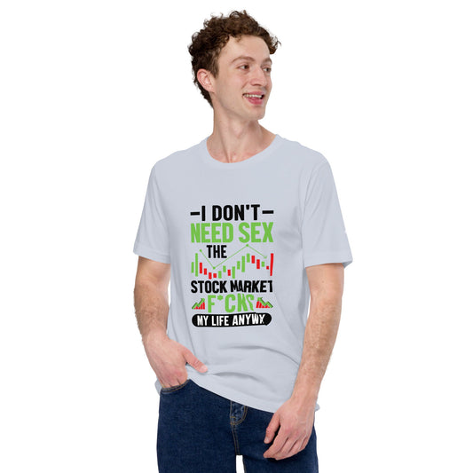 I don't Need sex, the Stock Market Fucks my life anyway in Dark Text - Unisex t-shirt by DarkByteGear