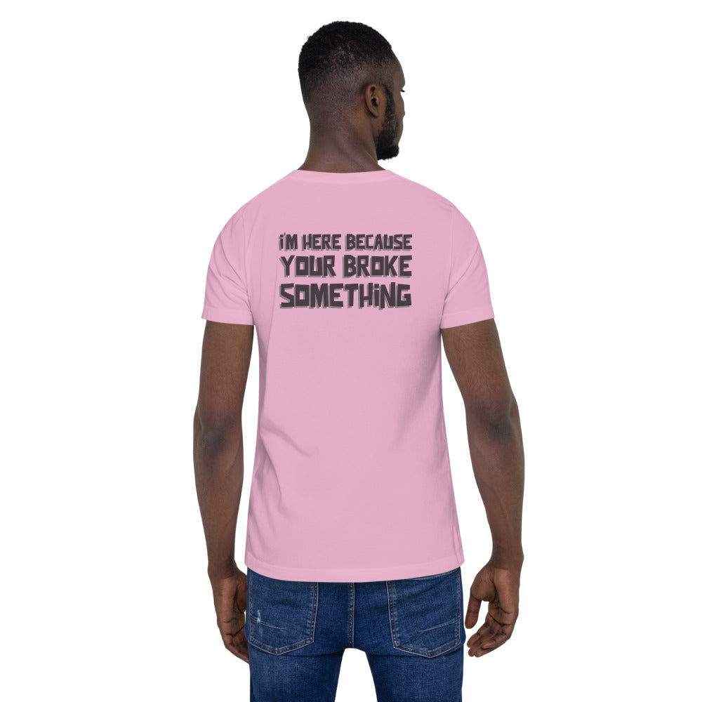 I'm here because you broke something - Short-Sleeve Unisex T-Shirt (back print) by DarkByteGear