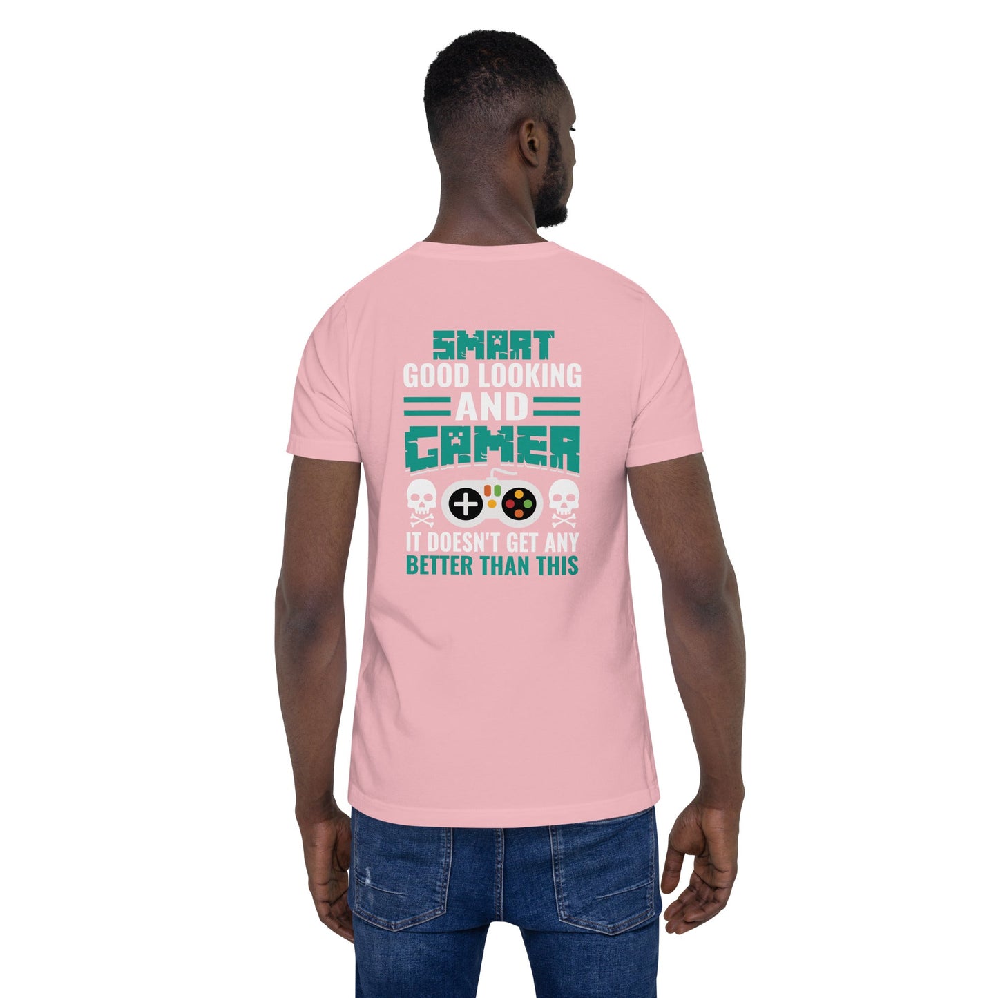 Smart Good Looking and Gamer; It Doesn't Get Any Better than this - Unisex t-shirt ( Back Print ) by DarkByteGear