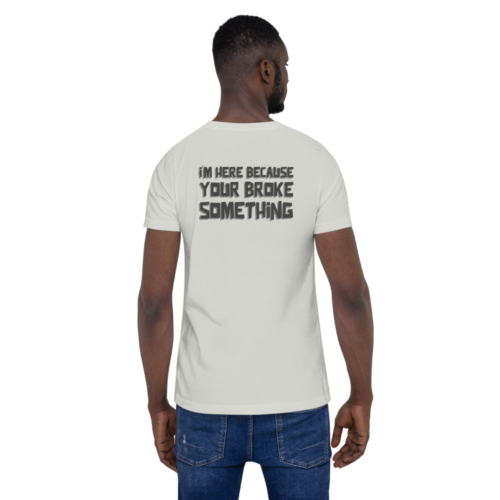 I'm here because you broke something - Short-Sleeve Unisex T-Shirt (back print) by DarkByteGear