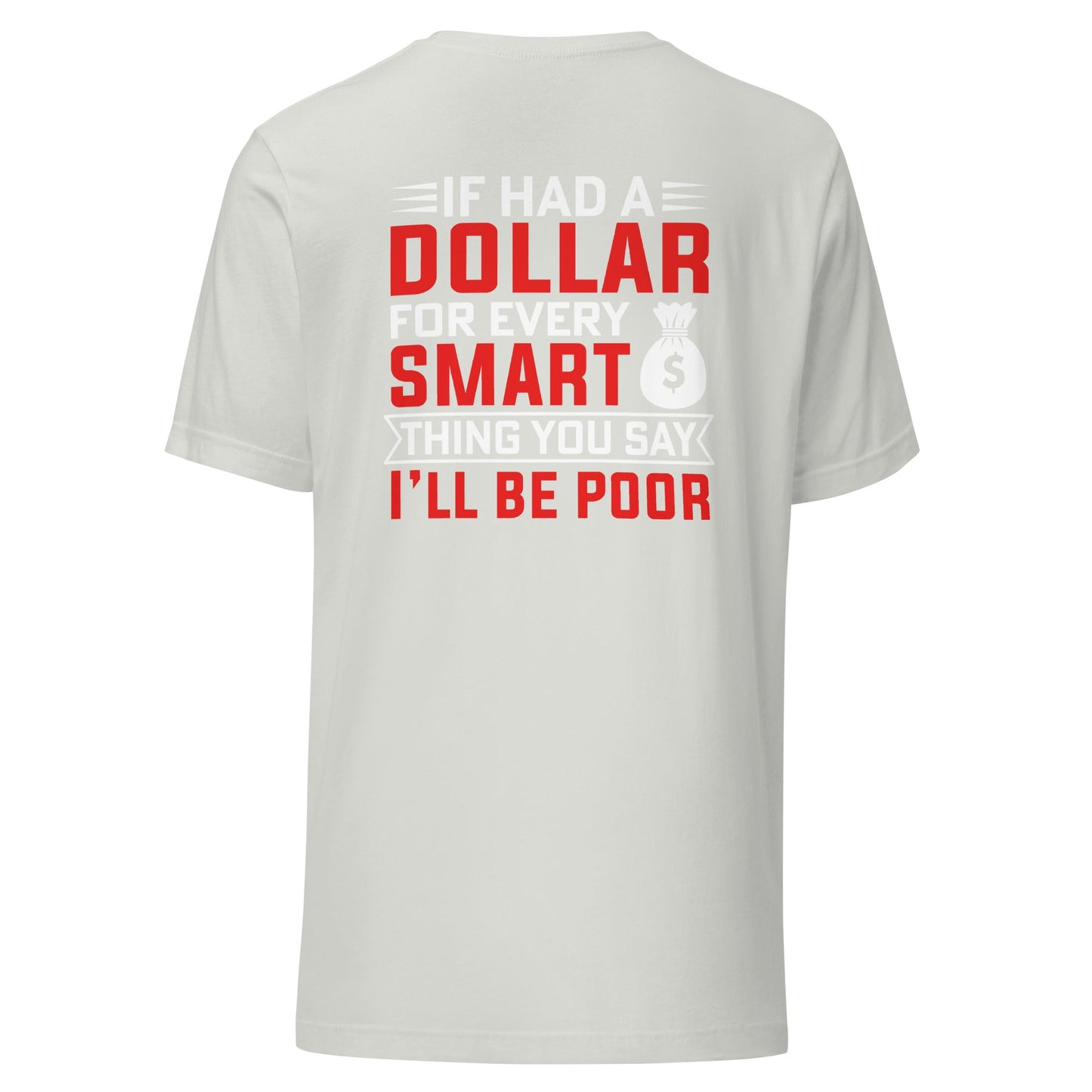 If I had a dollar for every smart thing you say, I'll be poor - Unisex t-shirt ( Back Print ) by DarkByteGear