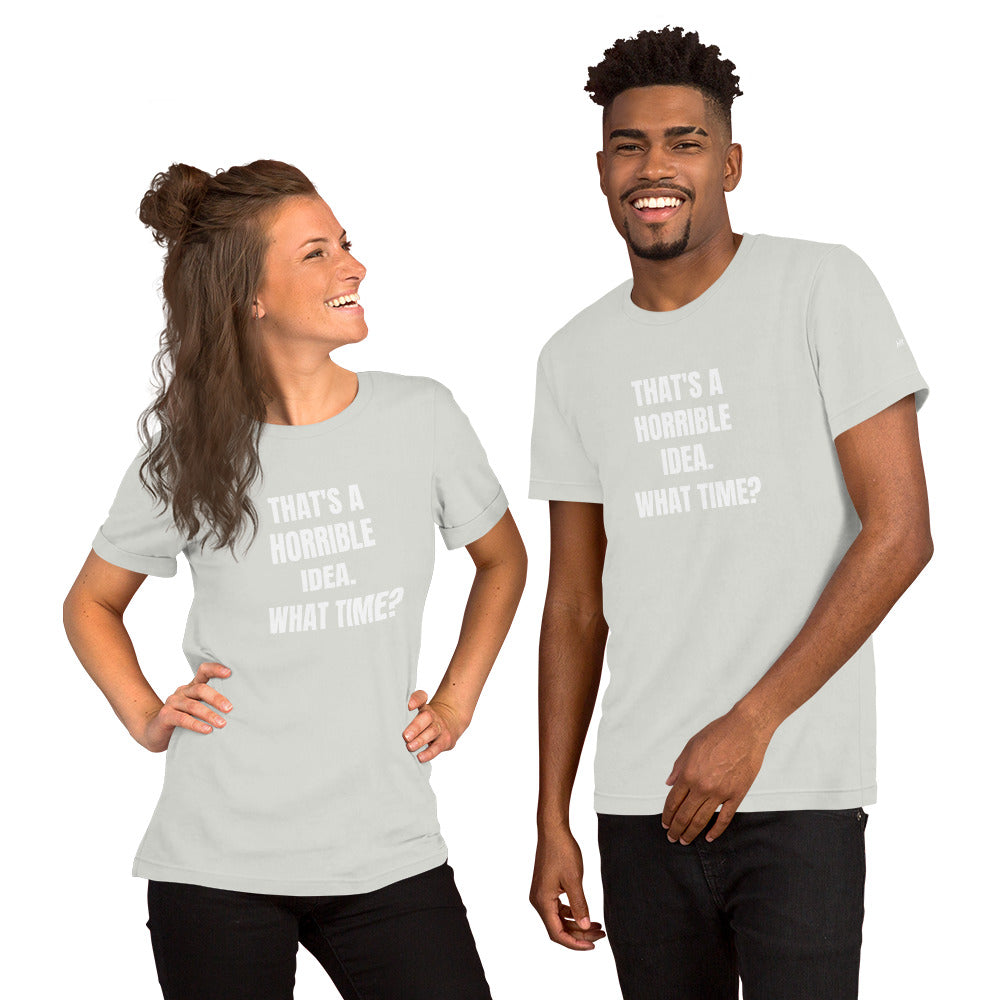 That's a horrible idea. What time? - Unisex t-shirt by DarkByteGear