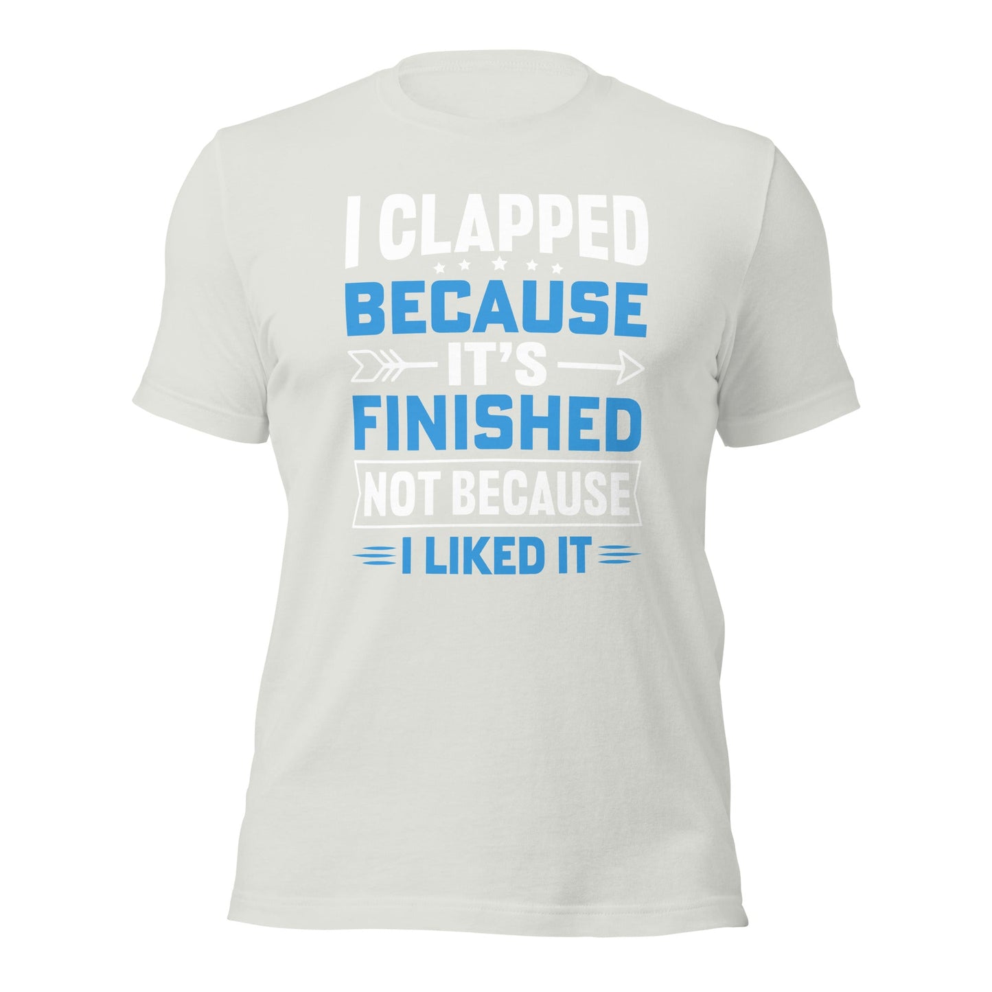 I clapped because - Unisex t-shirt by DarkByteGear