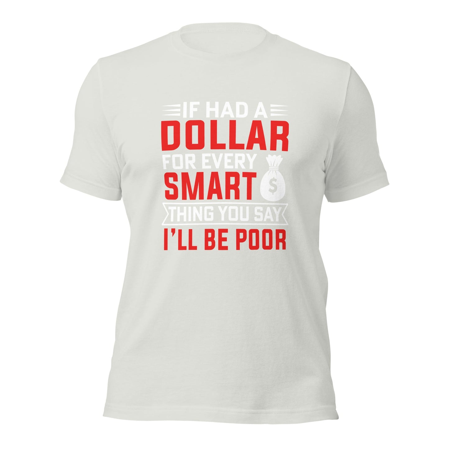 If I had a dollar for every smart thing you say, I'll be poor - Unisex t-shirt by DarkByteGear
