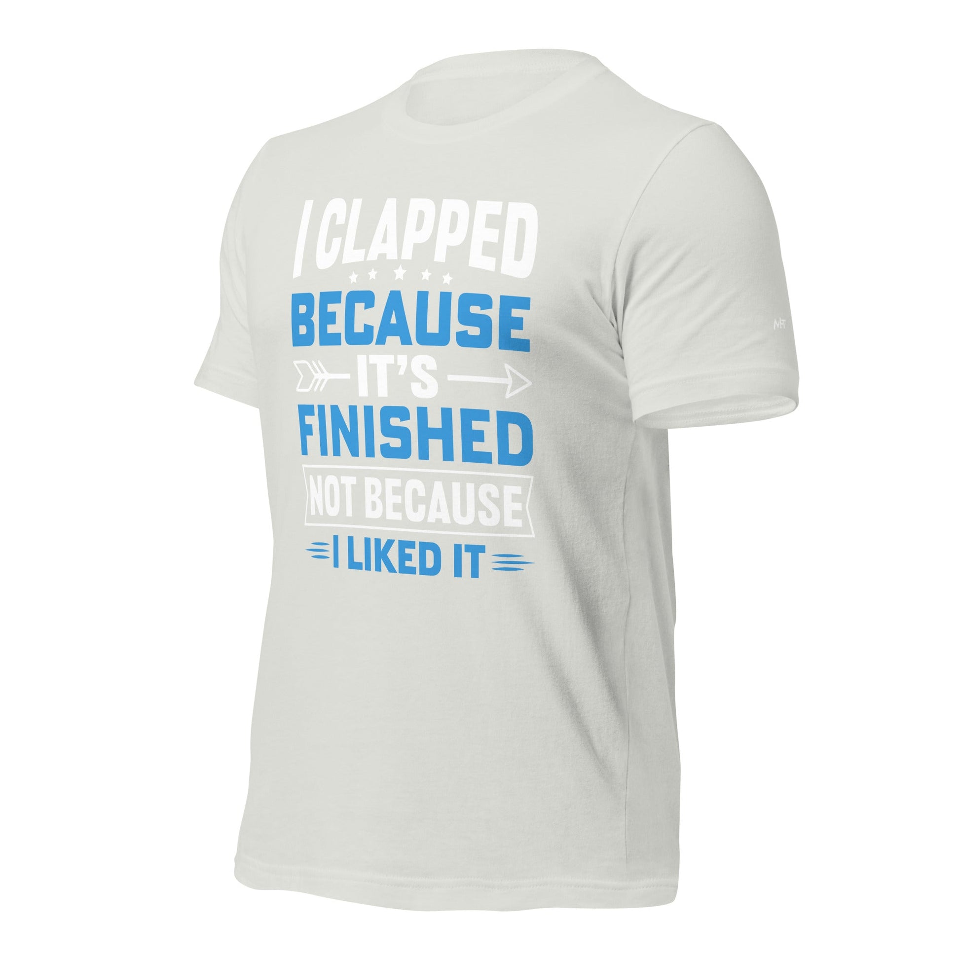 I clapped because - Unisex t-shirt by DarkByteGear