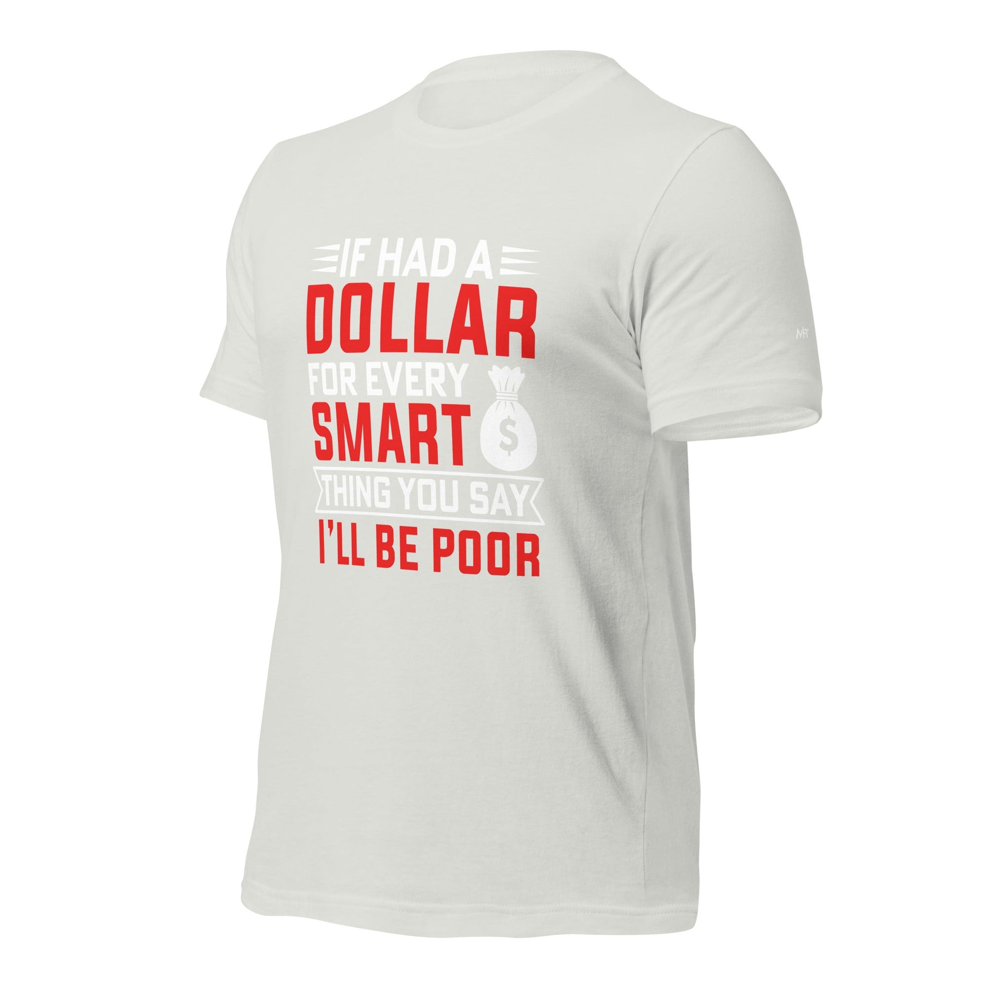 If I had a dollar for every smart thing you say, I'll be poor - Unisex t-shirt by DarkByteGear