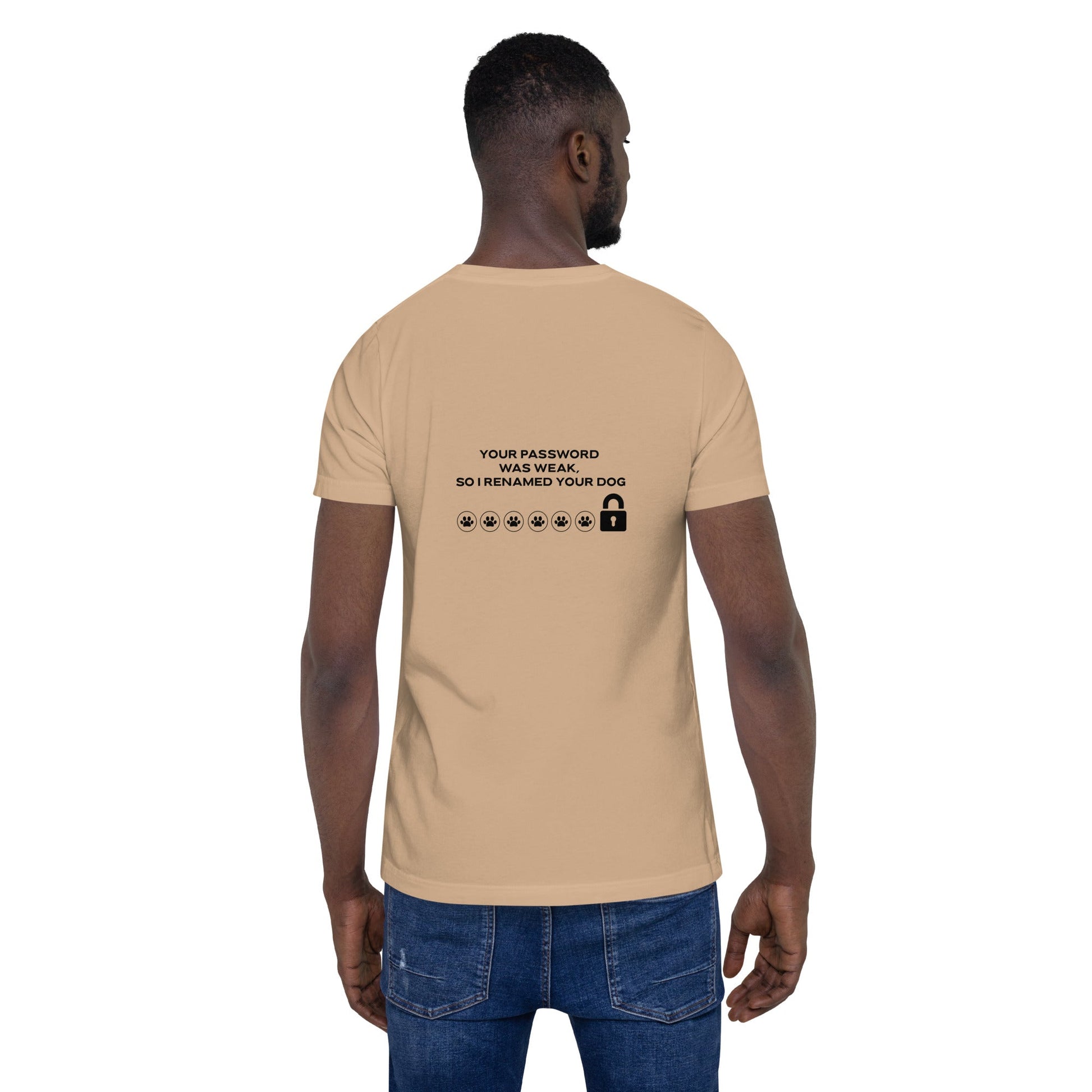 Your Password was Weak, So I Renamed Your Dog in Dark Text - Unisex t-shirt ( Back Print ) by DarkByteGear
