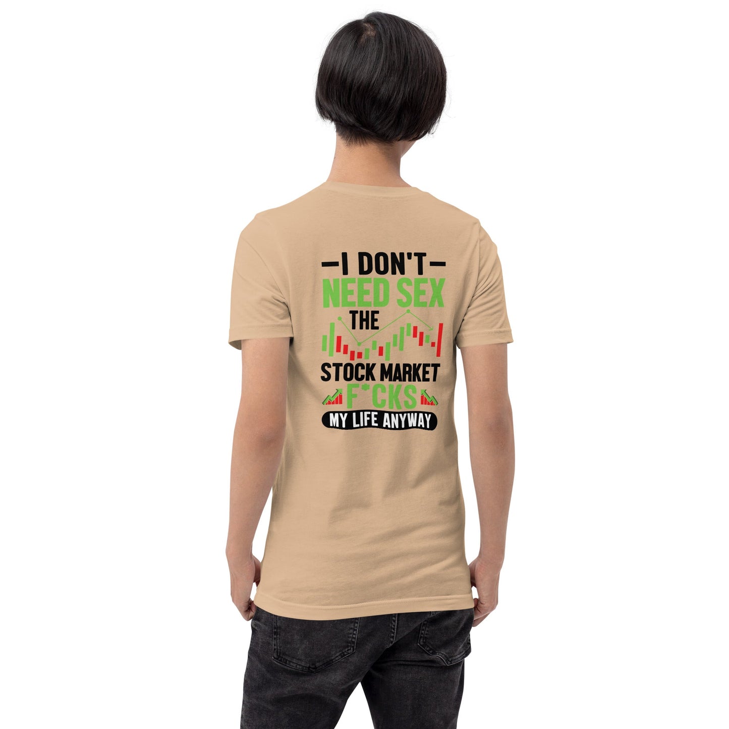 I don't Need sex, the Stock Market Fucks my life anyway in Dark Text - Unisex t-shirt ( Back Print ) by DarkByteGear