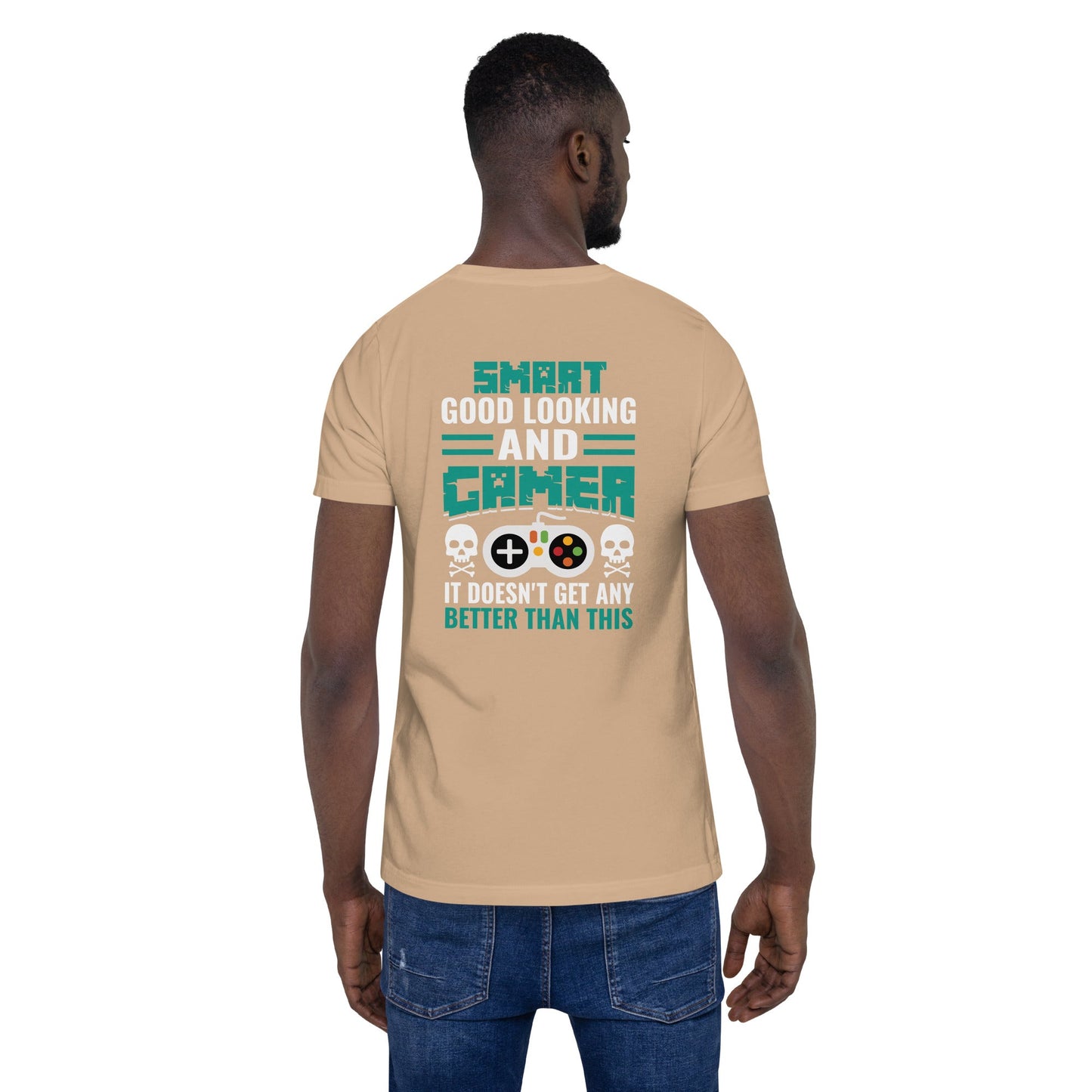 Smart Good Looking and Gamer; It Doesn't Get Any Better than this - Unisex t-shirt ( Back Print ) by DarkByteGear