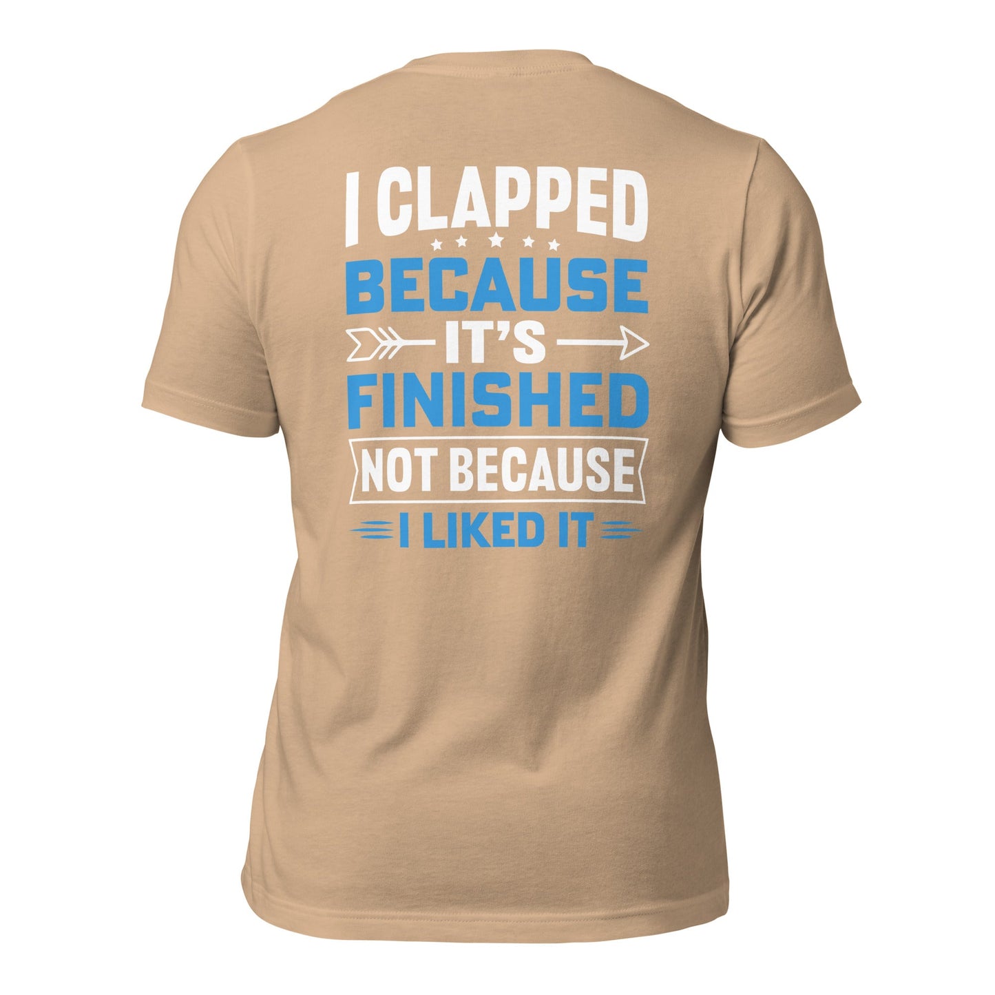 I clapped because - Unisex t-shirt (back print) by DarkByteGear