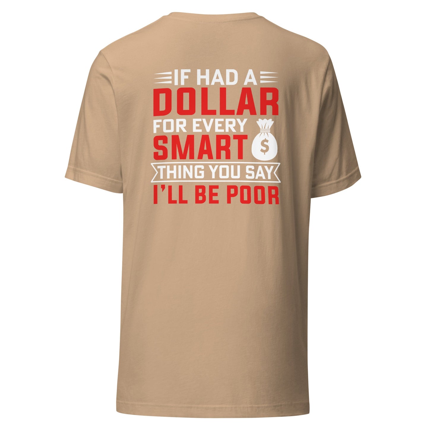 If I had a dollar for every smart thing you say, I'll be poor - Unisex t-shirt ( Back Print ) by DarkByteGear