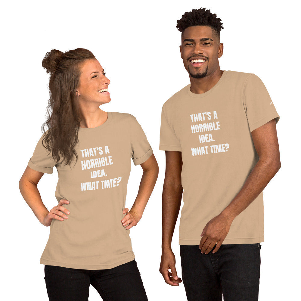 That's a horrible idea. What time? - Unisex t-shirt by DarkByteGear