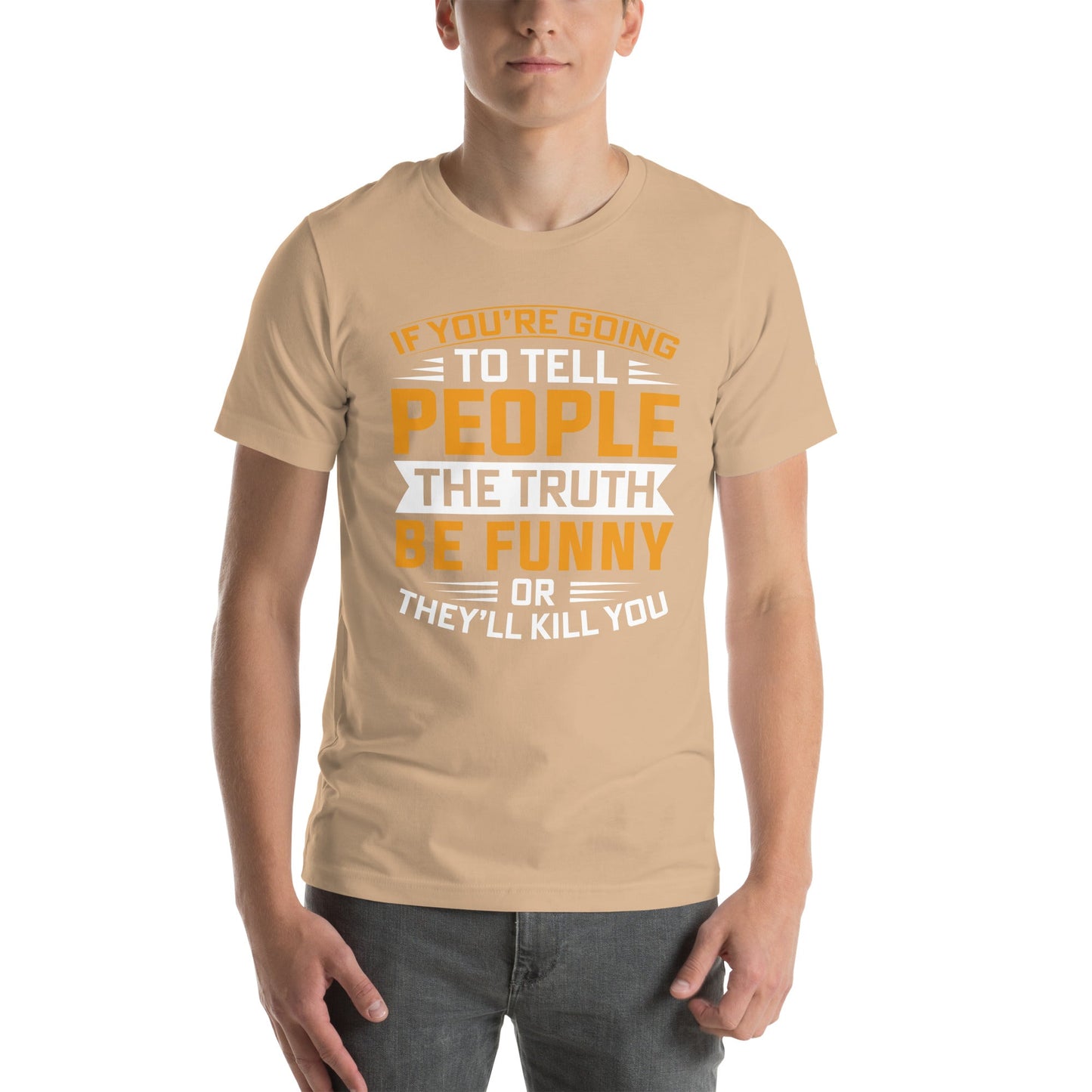 If you are going to tell the people the truth; be funny or they'll kill you - Unisex t-shirt by DarkByteGear