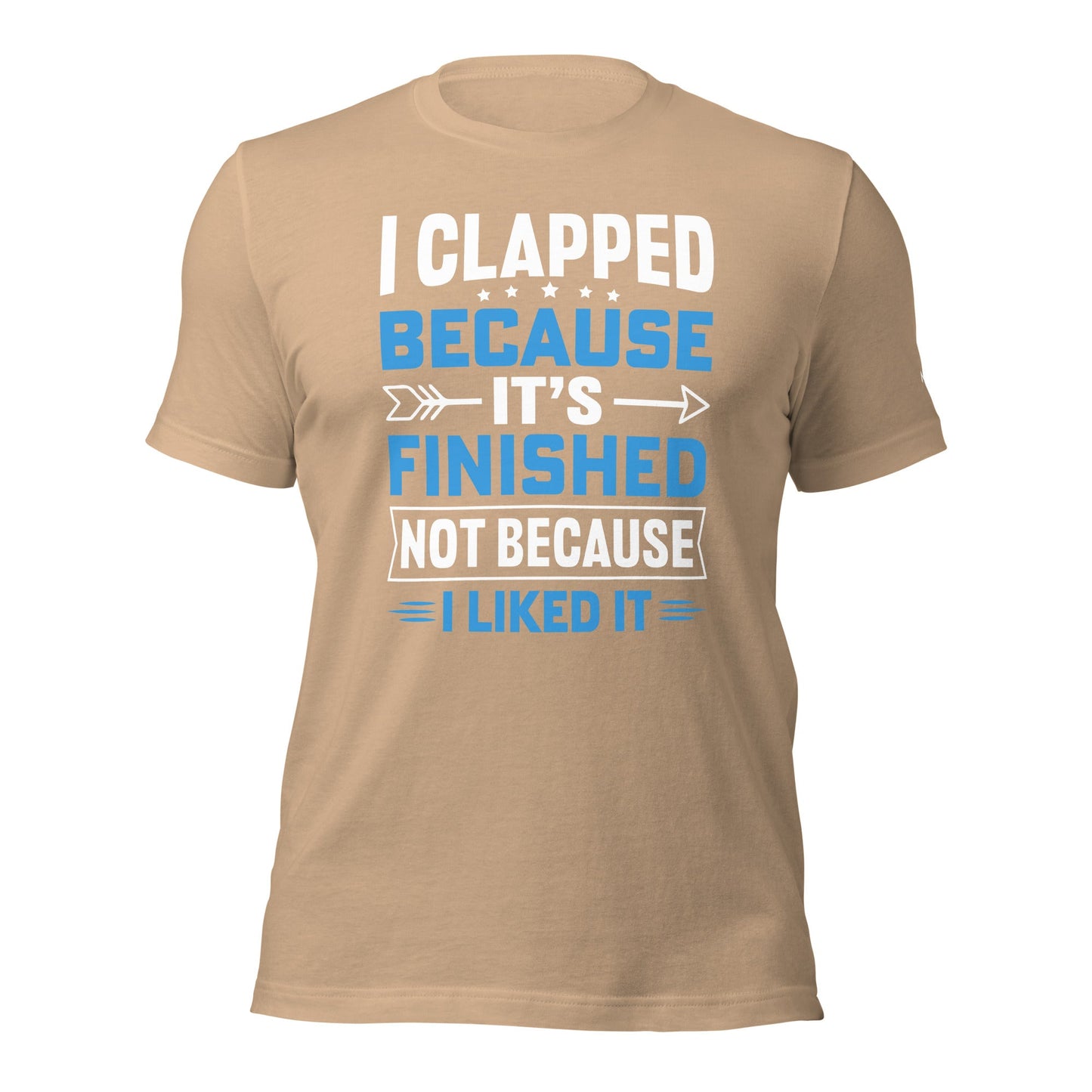 I clapped because - Unisex t-shirt by DarkByteGear