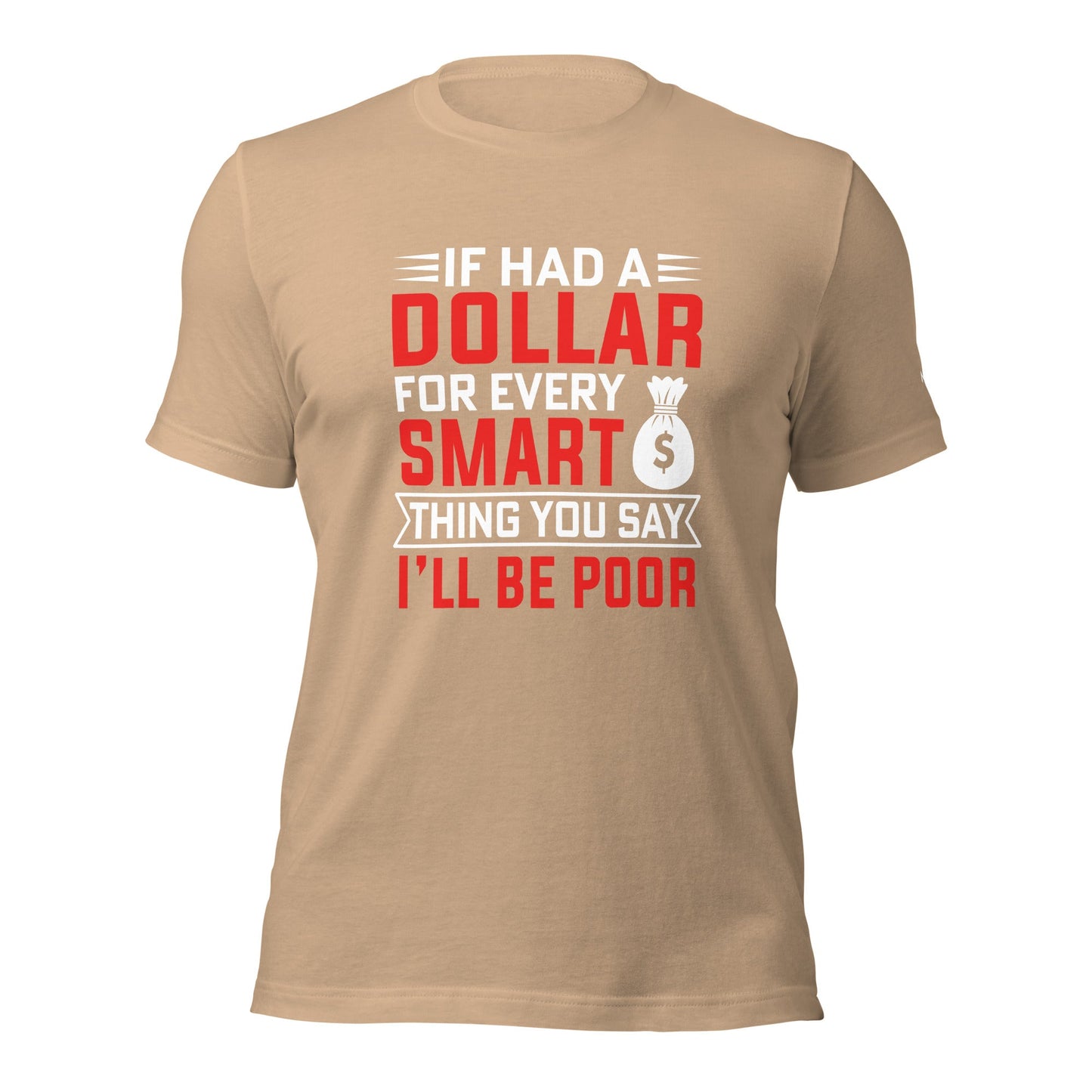 If I had a dollar for every smart thing you say, I'll be poor - Unisex t-shirt by DarkByteGear