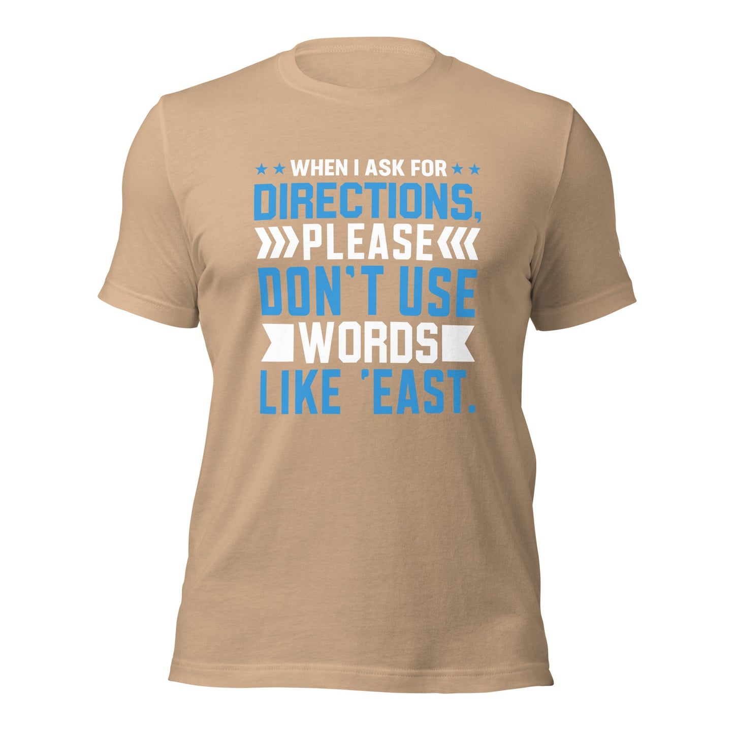 When I ask for directions, please don't use word like 'East' - Unisex t-shirt by DarkByteGear