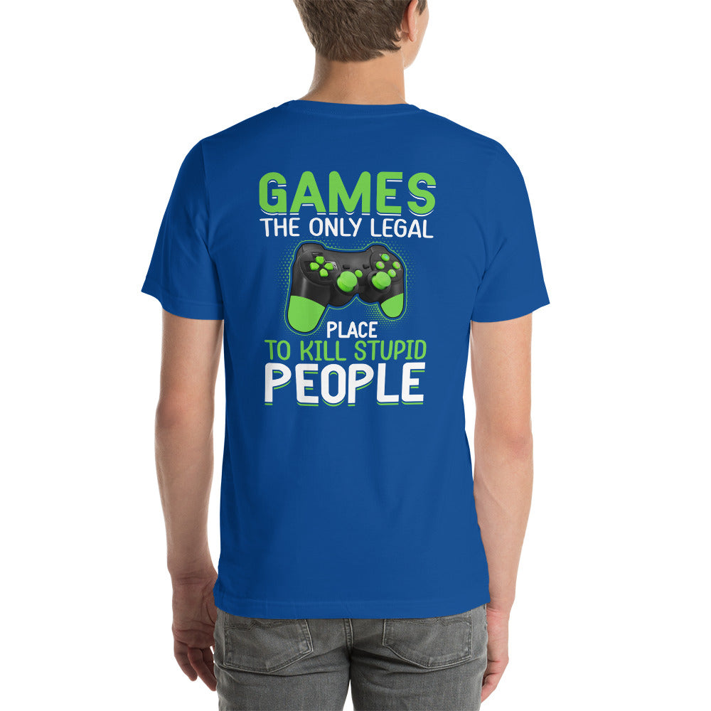Games, the Only Legal Place to Kill Stupid People - Unisex t-shirt ( Back Print ) by DarkByteGear