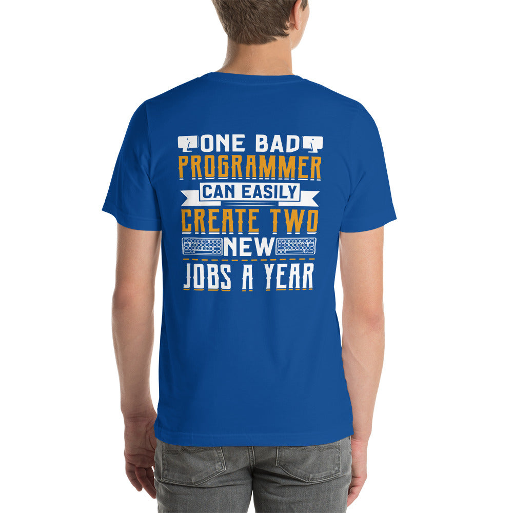 One Bad Programmer can easily create two new Jobs a Year Unisex t-shirt ( Back Print ) by DarkByteGear