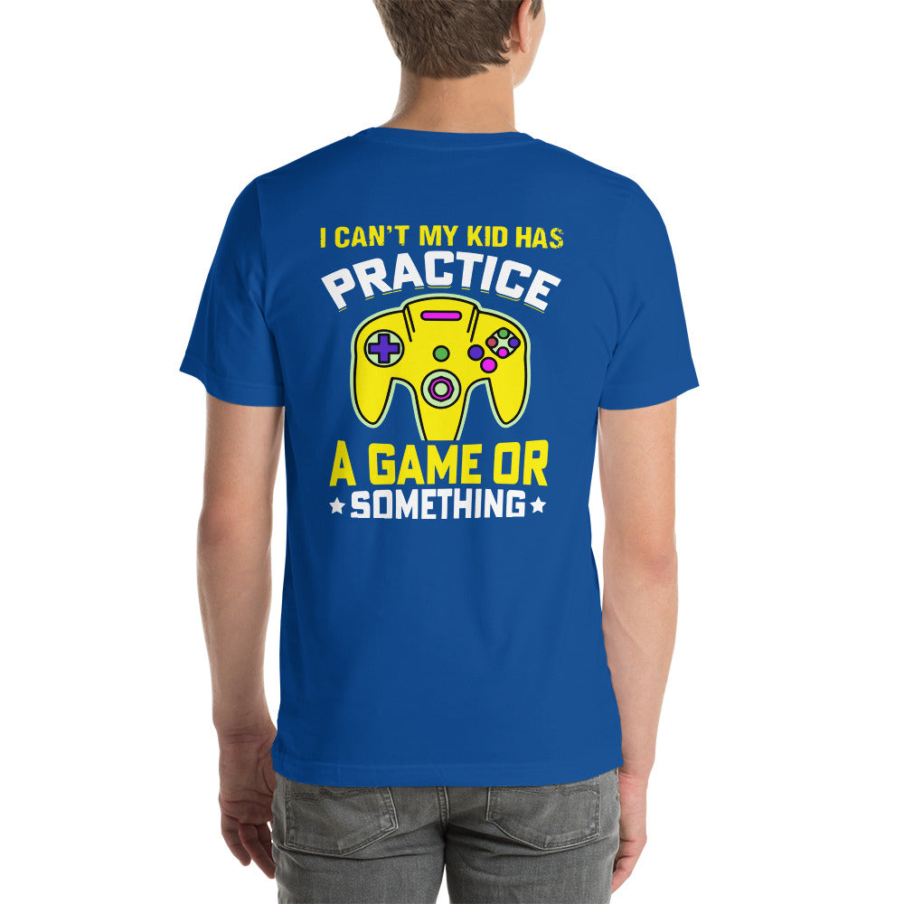I can't My Kid has Practice a Game or Something Unisex t-shirt ( Back Print ) by DarkByteGear
