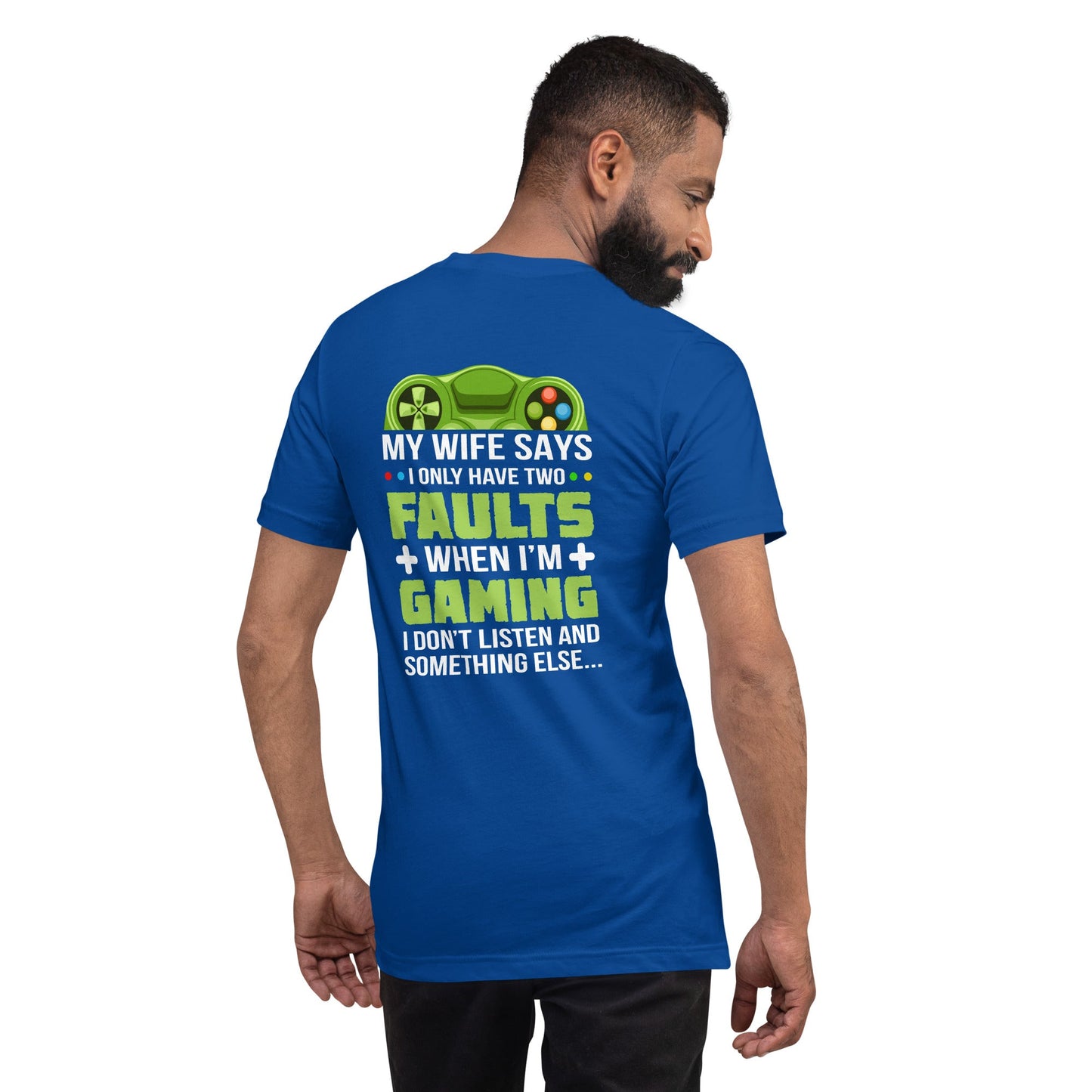 My Wife Says I only Have 2 Faults, while Gaming - Unisex t-shirt ( Back Print ) by DarkByteGear