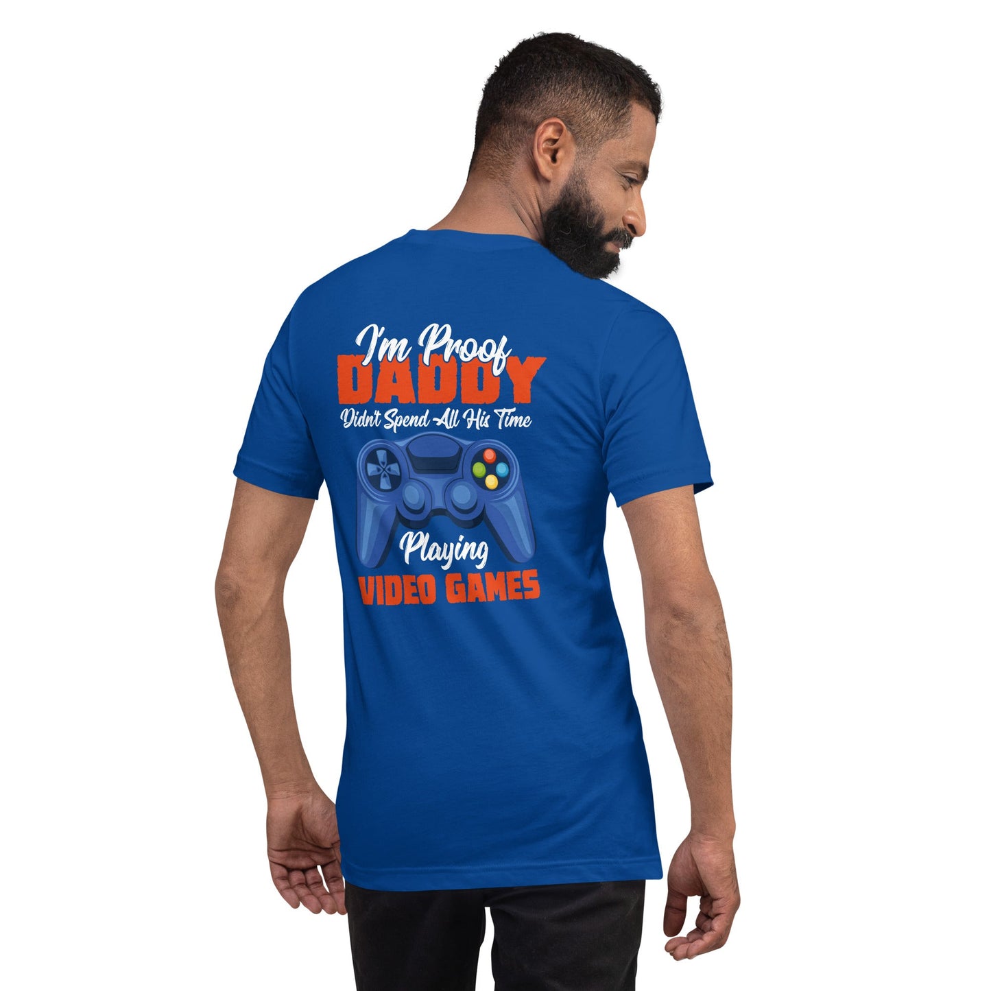 I'm Proof, Daddy didn't Spend his time Playing Video Games Unisex t-shirt ( Back Print ) by DarkByteGear