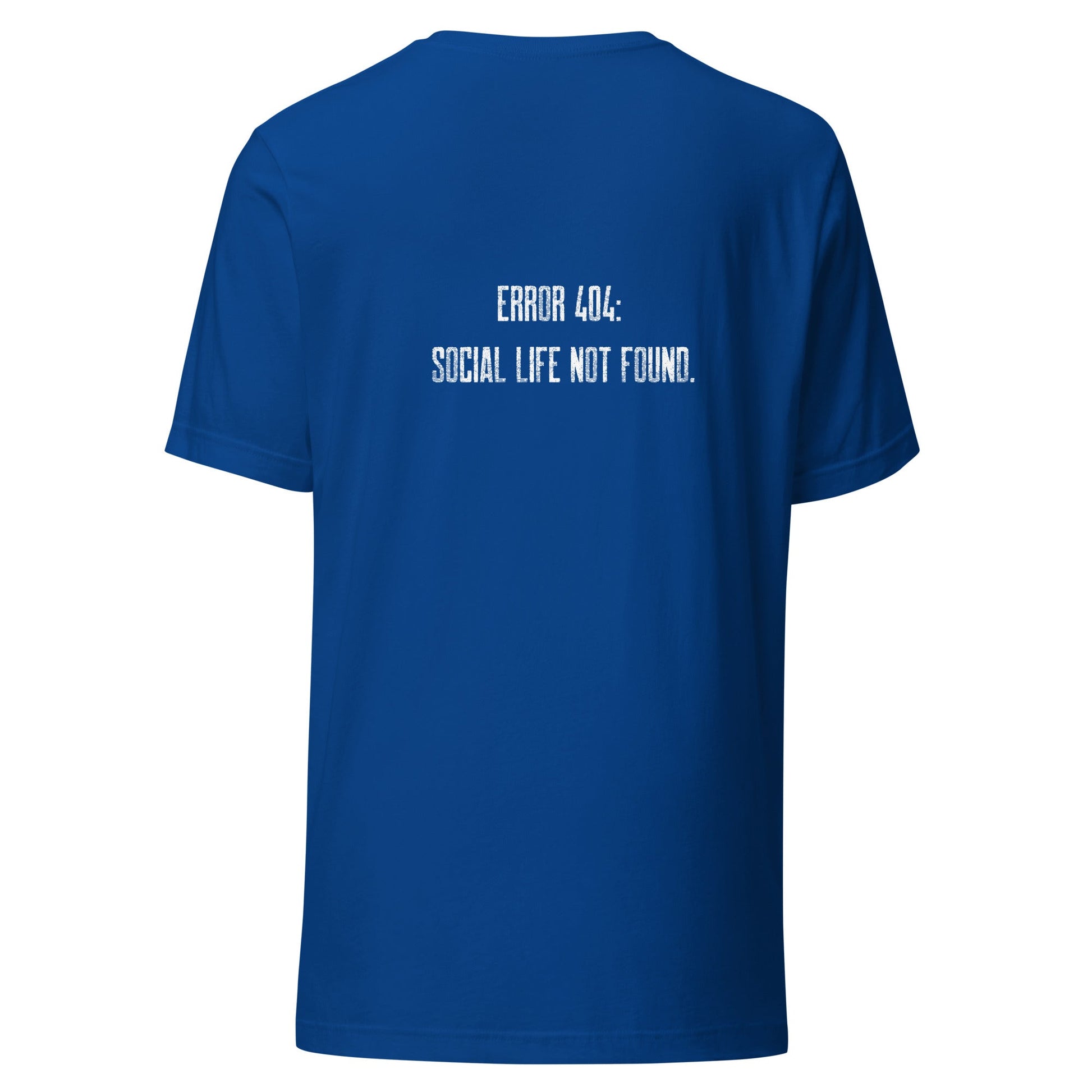 Error 404: Social Life Not Found - Unisex t-shirt ( Back Print ) by DarkByteGear
