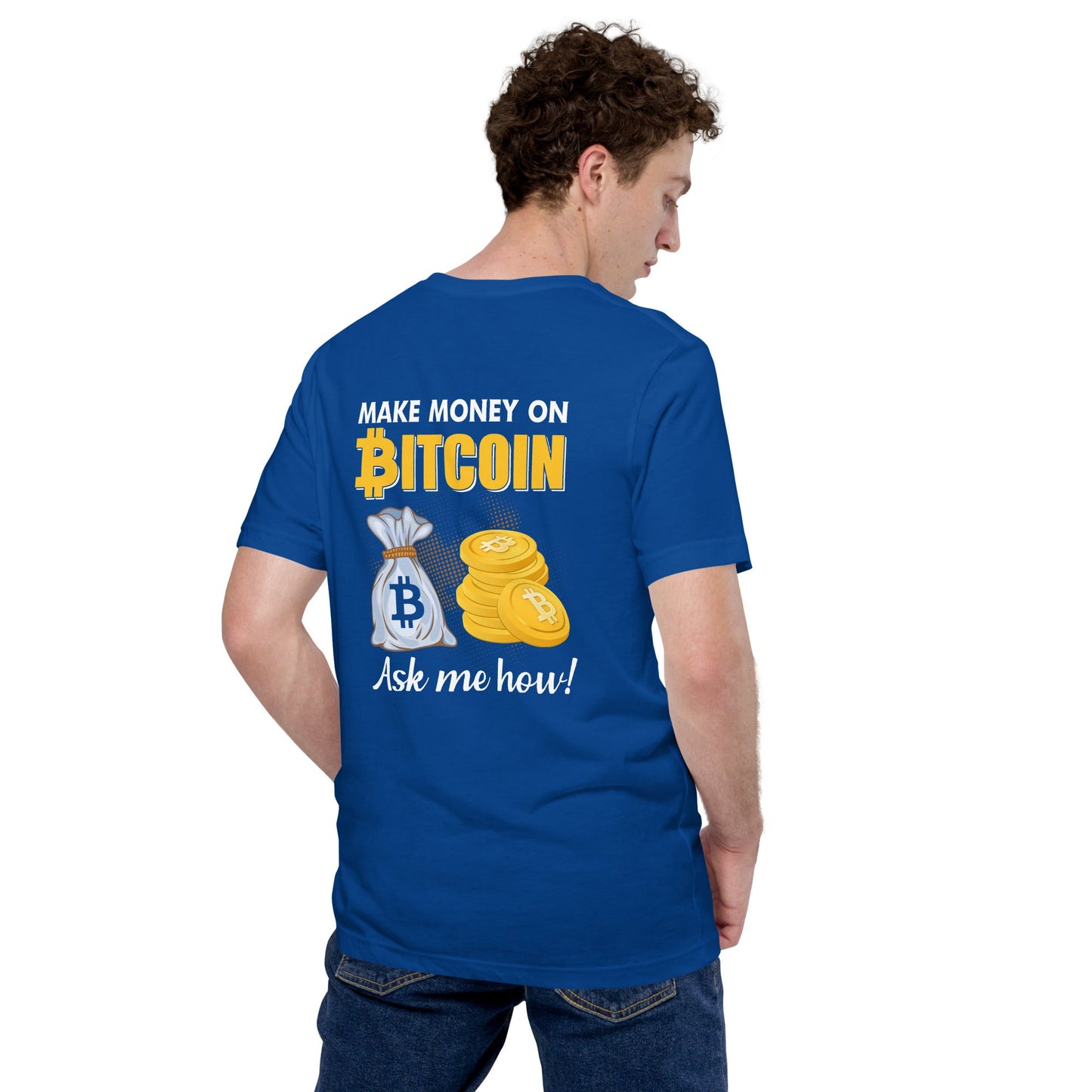 Make money on Bitcoin, Ask me how - Unisex t-shirt ( Back Print ) by DarkByteGear
