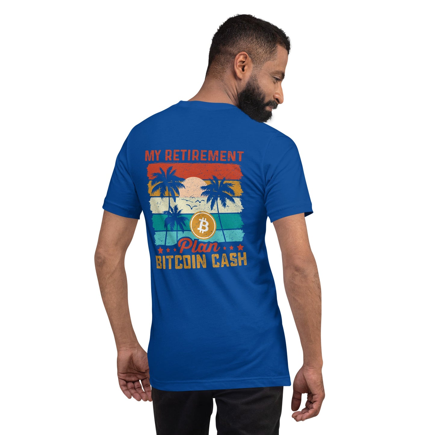 My Retirement Plan: Bitcoin Cash - Unisex t-shirt ( Back Print ) by DarkByteGear