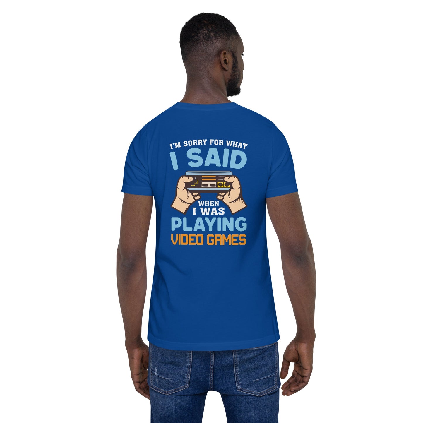 I'm sorry for what I Said, when I was playing Video Games - Unisex t-shirt ( Back Print ) by DarkByteGear