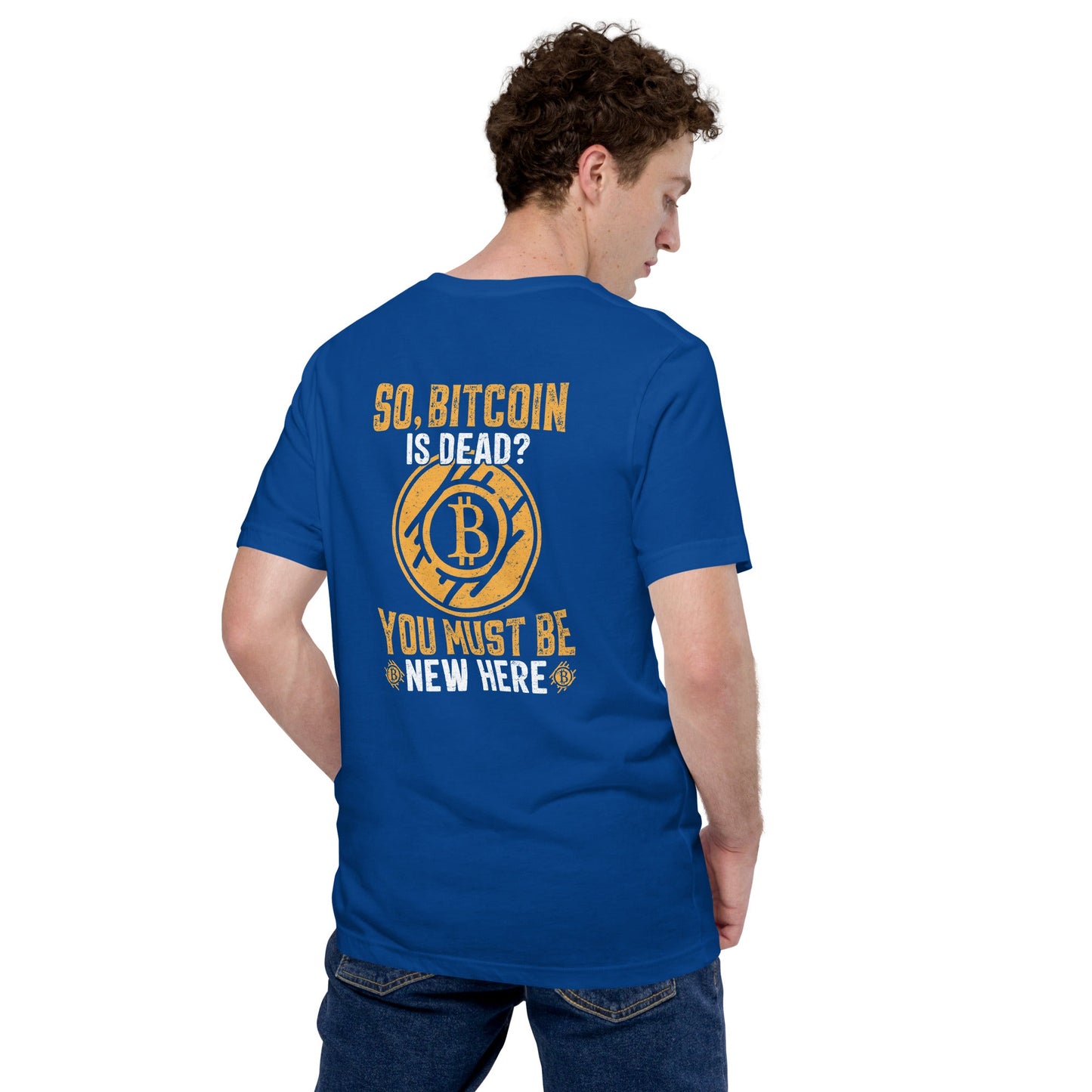 So, Bitcoin is Dead? You must be new here - Unisex t-shirt ( Back Print ) by DarkByteGear