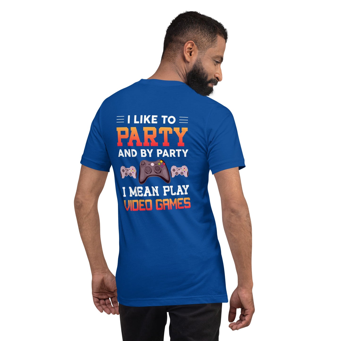 I Like to Party and by Party, I mean Play Video Games - Unisex t-shirt ( Back Print ) by DarkByteGear