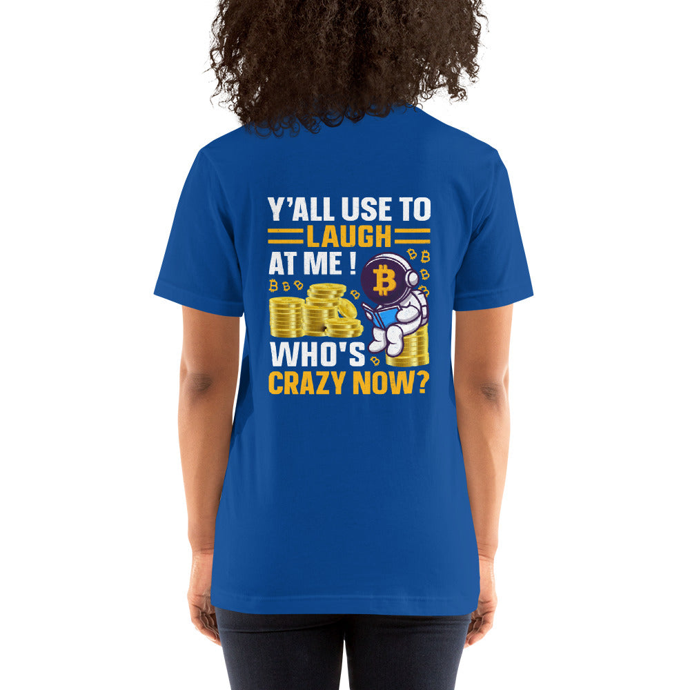 Y'all used to Laugh at Me. Who's crazy, now? - Unisex t-shirt ( Back Print ) by DarkByteGear