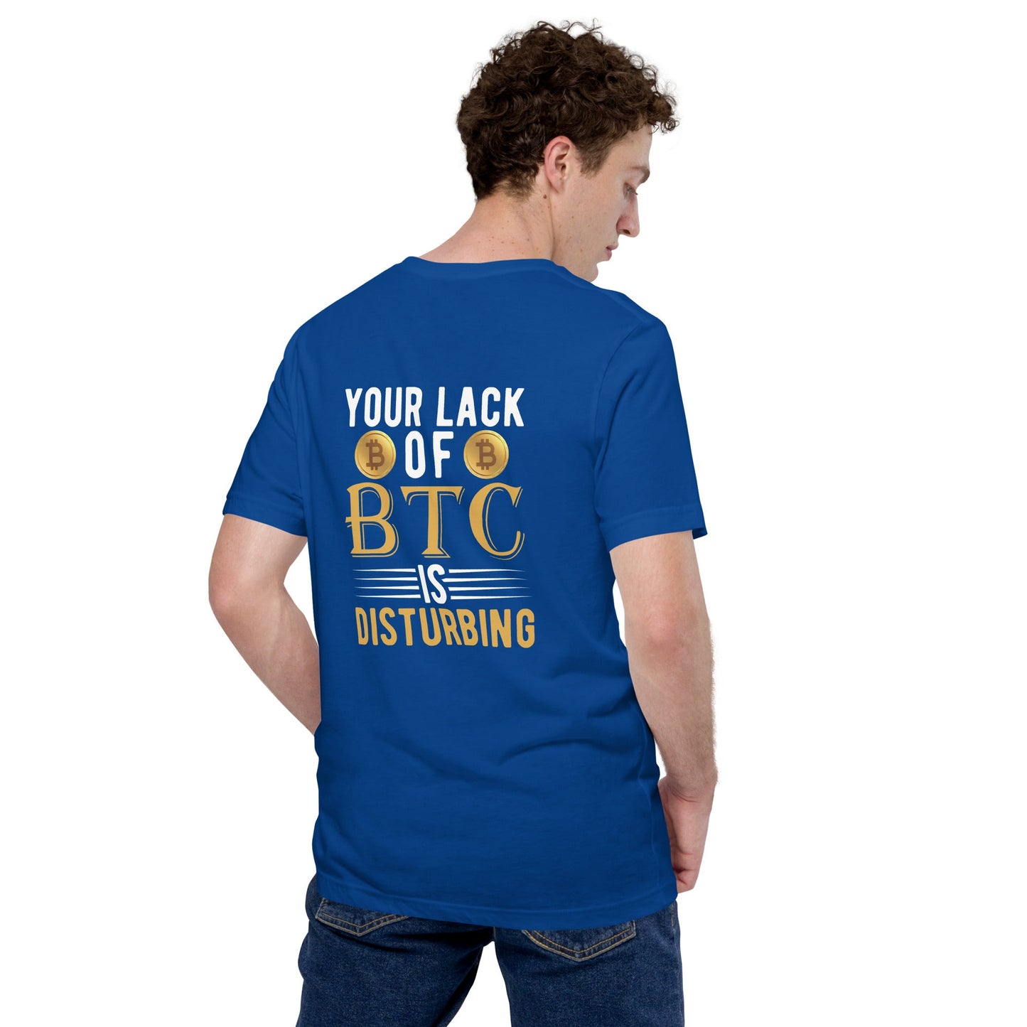 Your Lack of Bitcoin is Disturbing Unisex t-shirt ( Back Print ) by DarkByteGear