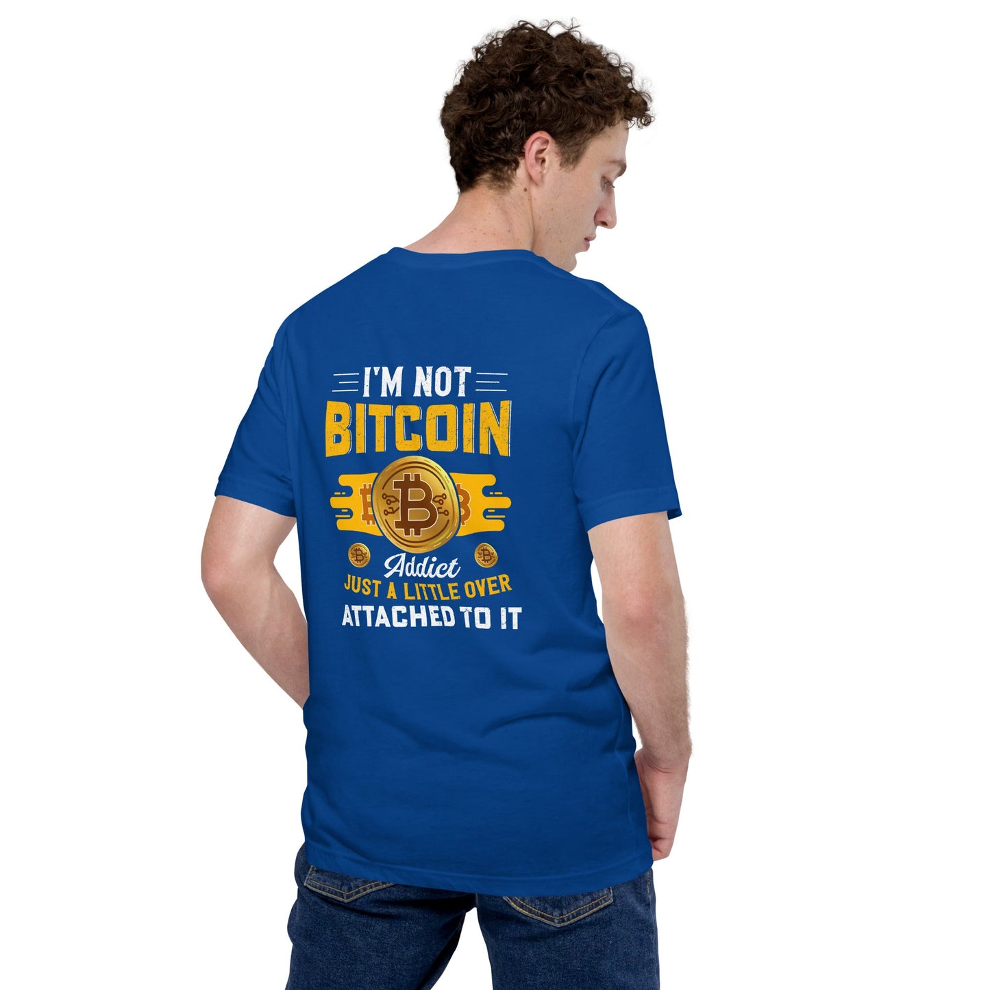 I am not a Bitcoin Addict Just a little attached to it - Unisex t-shirt ( Back Print ) by DarkByteGear