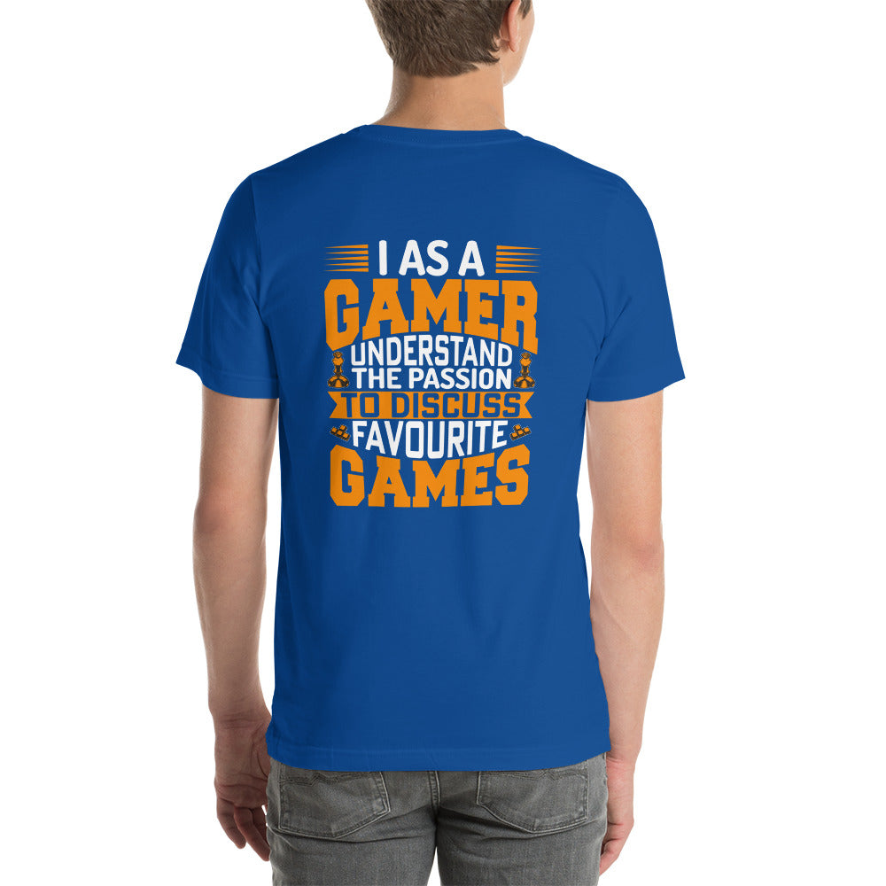 I, as a Gamer, Understand the Passion to Discuss Favorite Games - Unisex t-shirt ( Back Print ) by DarkByteGear