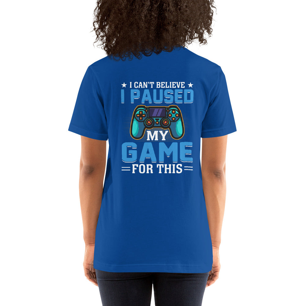 I can't Believe I Paused my Game for this - Unisex t-shirt ( Back Print ) by DarkByteGear