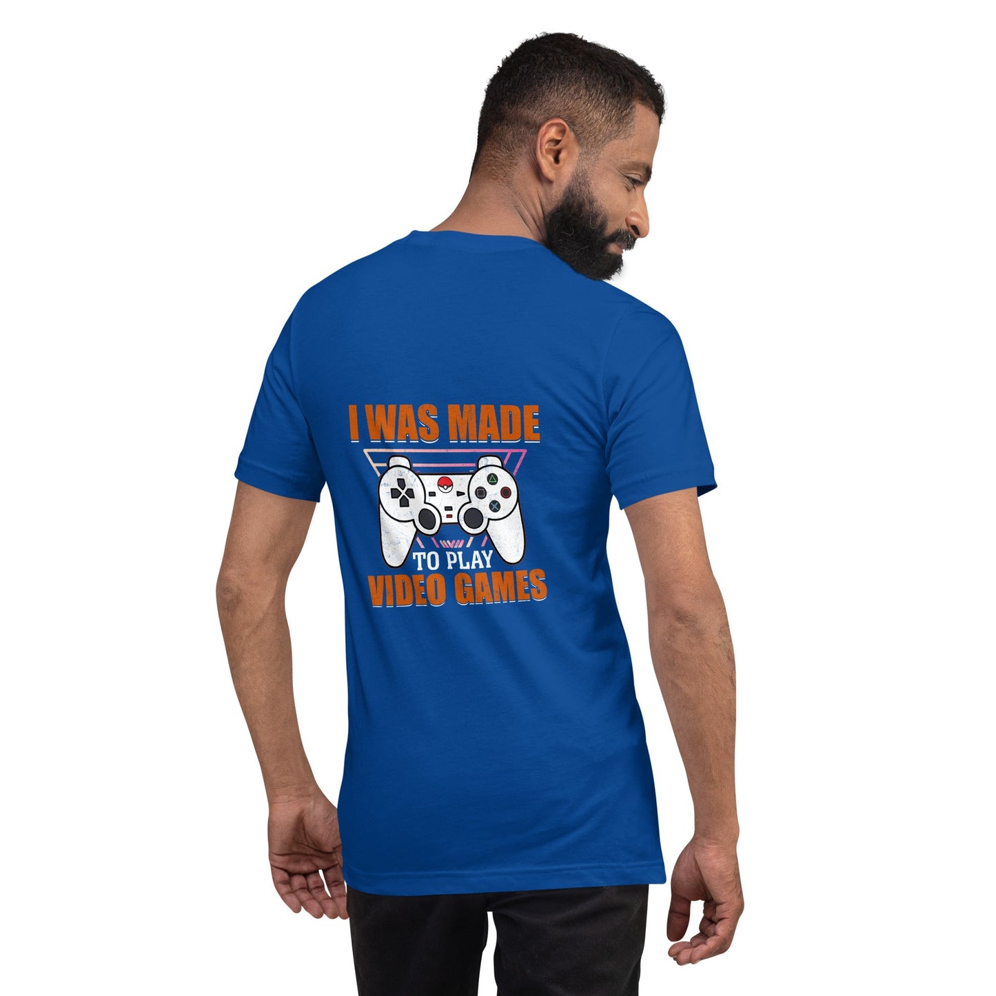 I was Made to Play Video Games - Unisex t-shirt ( Back Print ) by DarkByteGear