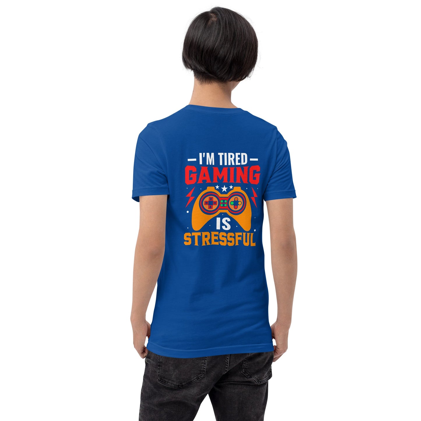 I'm Tired, Gaming is Stressful - Unisex t-shirt ( Back Print ) by DarkByteGear